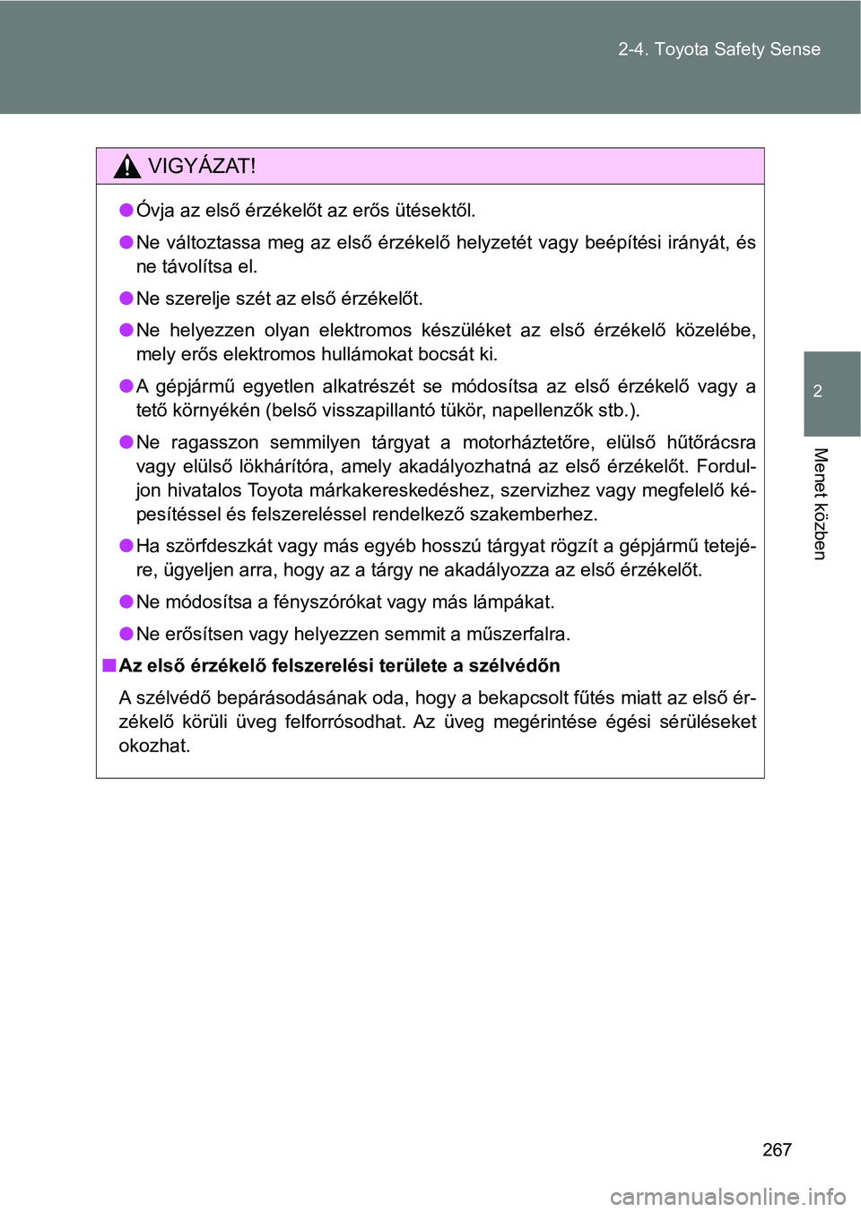 TOYOTA VERSO 2017 Kezelési útmutató (in Hungarian) 267
2-4. Toyota Safety Sense
2
Menet közben
VIGYÁZAT!
l
Óvja az első érzékelőt az erős ütésektől.
l Ne változtassa meg az első érzékelő helyzetét vagy beépítési ir ányát TOYOTA VERSO 2017 Kezelési útmutató (in Hungarian) 267
2-4. Toyota Safety Sense
2
Menet közben
VIGYÁZAT!
l
Óvja az első érzékelőt az erős ütésektől.
l Ne változtassa meg az első érzékelő helyzetét vagy beépítési ir ányát