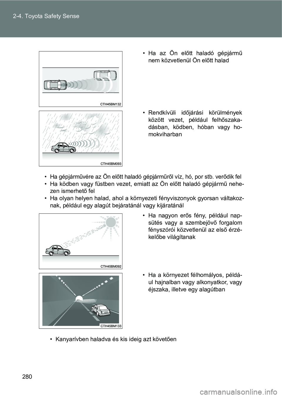 TOYOTA VERSO 2017  Kezelési útmutató (in Hungarian) 280
2-4. Toyota Safety Sense
• Ha gépjárművére az Ön előtt haladó gépjárműről víz, hó, por st
b. verődik fel
• Ha  ködben  vagy  füstben  vezet,  emiatt  az  Ön  előtt  haladó  