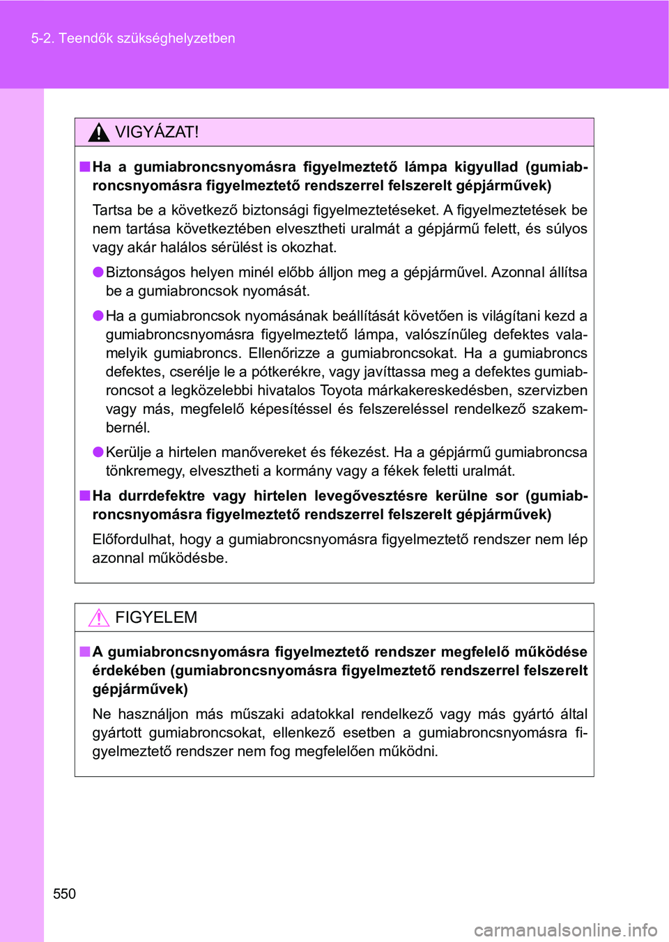 TOYOTA VERSO 2017 Kezelési útmutató (in Hungarian) 550
5-2. Teendők szükséghelyzetben
VIGYÁZAT!
n
Ha a gumiabroncsnyomásra figyelmeztető lámpa kigyullad (gumiab-
roncsnyomásra figyelmeztető re ndszerrel felszerelt gépjárművek)
Tartsa TOYOTA VERSO 2017 Kezelési útmutató (in Hungarian) 550
5-2. Teendők szükséghelyzetben
VIGYÁZAT!
n
Ha a gumiabroncsnyomásra figyelmeztető lámpa kigyullad (gumiab-
roncsnyomásra figyelmeztető re ndszerrel felszerelt gépjárművek)
Tartsa