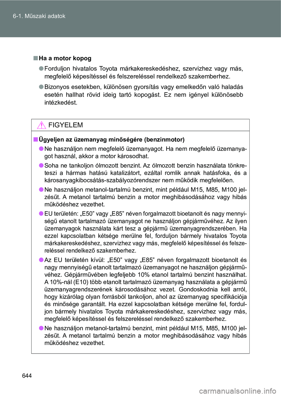 TOYOTA VERSO 2017 Kezelési útmutató (in Hungarian) 644
6-1. Műszaki adatok
n
Ha a motor kopog
lForduljon hivatalos Toyota márkakereskedéshez, szervizhez vagy más,
megfelelő képesítéssel és felszereléssel rendelkező szakemberhe z.
l Bi TOYOTA VERSO 2017 Kezelési útmutató (in Hungarian) 644
6-1. Műszaki adatok
n
Ha a motor kopog
lForduljon hivatalos Toyota márkakereskedéshez, szervizhez vagy más,
megfelelő képesítéssel és felszereléssel rendelkező szakemberhe z.
l Bi