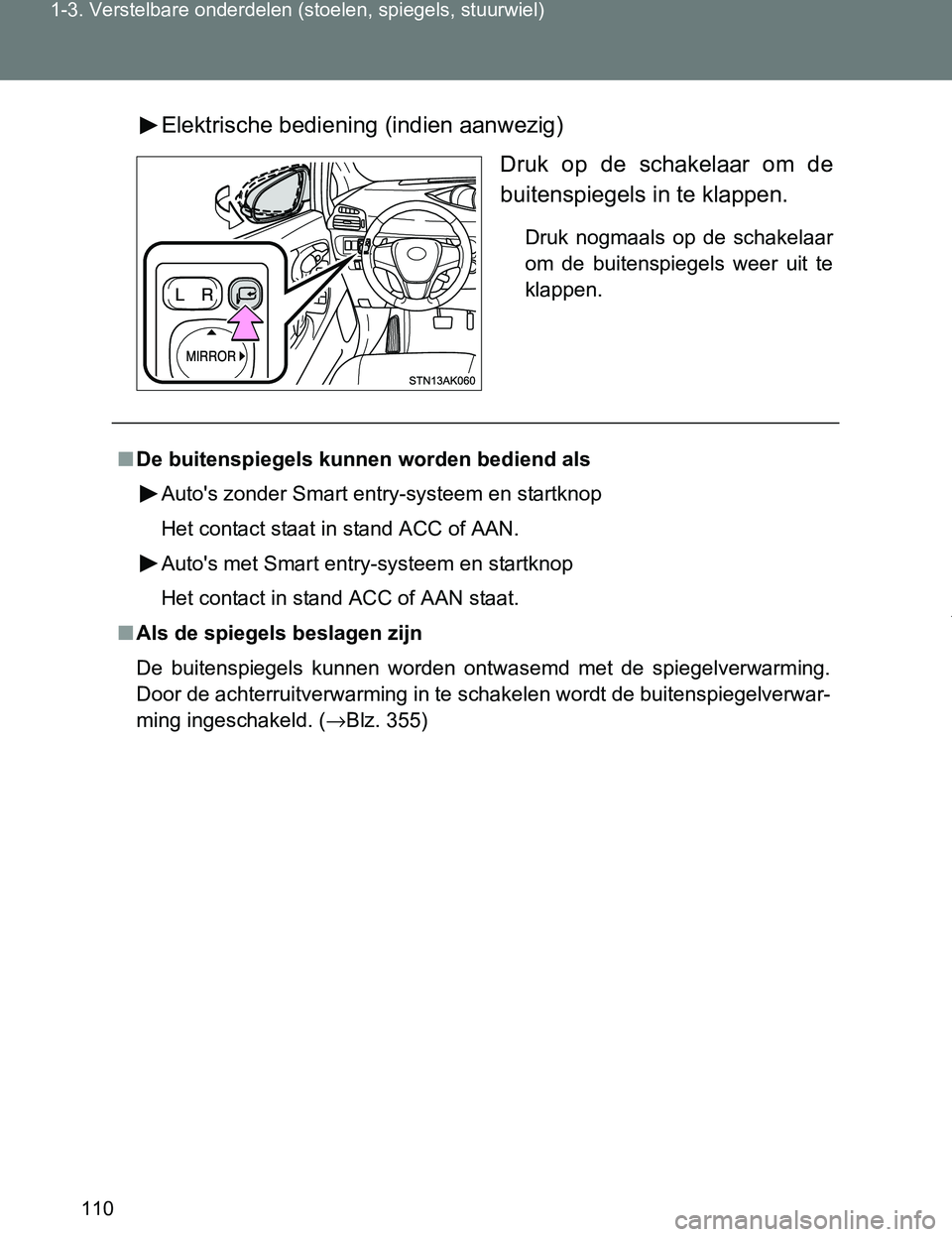 TOYOTA VERSO 2017  Instructieboekje (in Dutch) 110 1-3. Verstelbare onderdelen (stoelen, spiegels, stuurwiel)
VERSO_EE_OM64517EElektrische bediening (indien aanwezig)
Druk  op  de  schakelaar  om  de
buitenspiegels in te klappen.
Druk  nogmaals  o