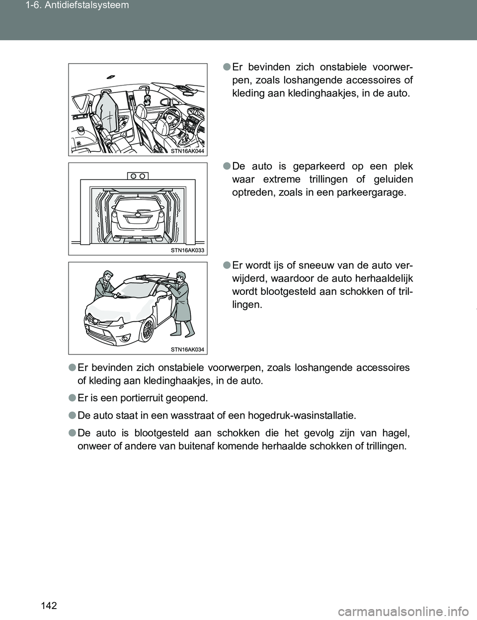 TOYOTA VERSO 2017  Instructieboekje (in Dutch) 142 1-6. Antidiefstalsysteem
VERSO_EE_OM64517E
●Er  bevinden  zich  onstabiele  voorwerpen,  zoals  loshangende  accessoires
of kleding aan kledinghaakjes, in de auto.
●Er is een portierruit geope