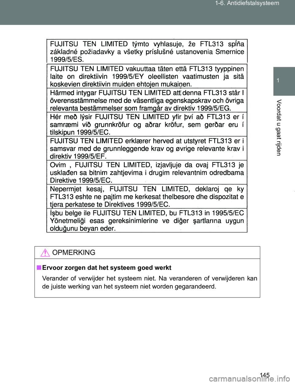 TOYOTA VERSO 2017  Instructieboekje (in Dutch) 145 1-6. Antidiefstalsysteem
1
Voordat u gaat rijden
VERSO_EE_OM64517E
OPMERKING
■Ervoor zorgen dat het systeem goed werkt
Verander  of  verwijder  het  systeem  niet.  Na  veranderen  of  verwijder