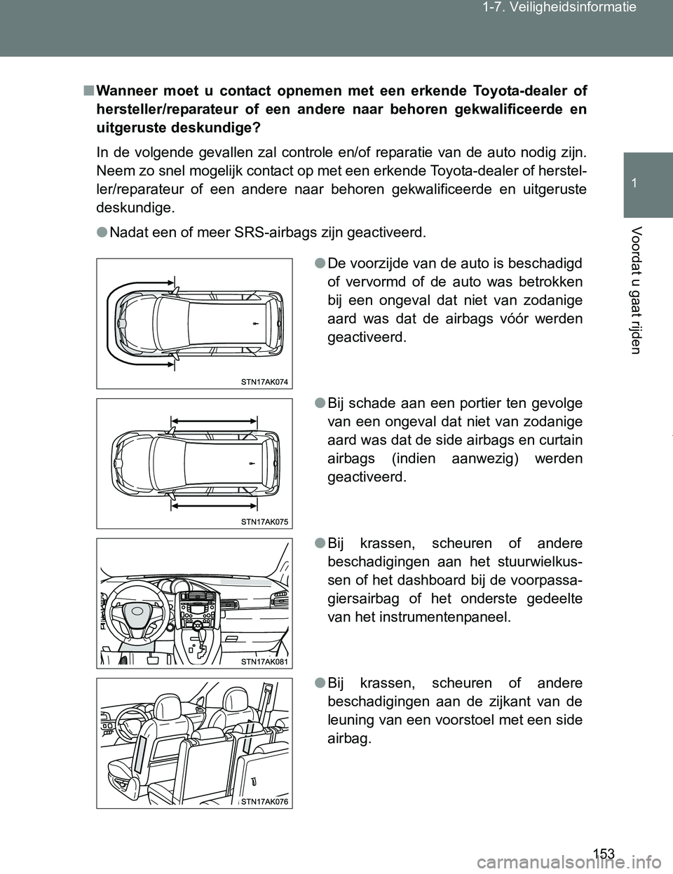 TOYOTA VERSO 2017  Instructieboekje (in Dutch) 153 1-7. Veiligheidsinformatie
1
Voordat u gaat rijden
VERSO_EE_OM64517E
■Wanneer  moet  u  contact  opnemen  met  een  erkende  Toyota-dealer  of
hersteller/reparateur  of  een  andere  naar  behor