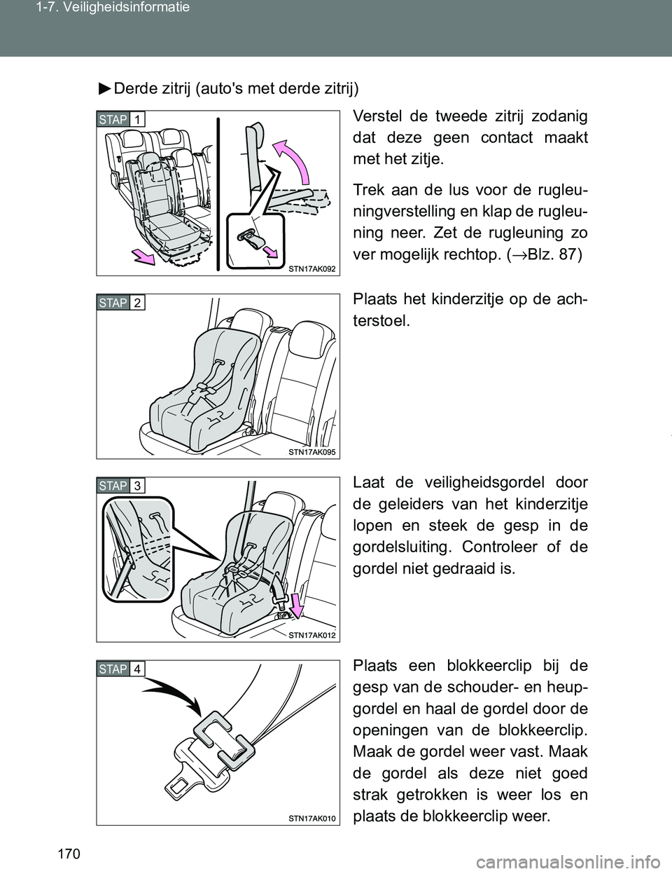 TOYOTA VERSO 2017  Instructieboekje (in Dutch) 170 1-7. Veiligheidsinformatie
VERSO_EE_OM64517EDerde zitrij (auto's met derde zitrij)
Verstel  de  tweede  zitrij  zodanig
dat  deze  geen  contact  maakt
met het zitje.
Trek  aan  de  lus  voor 