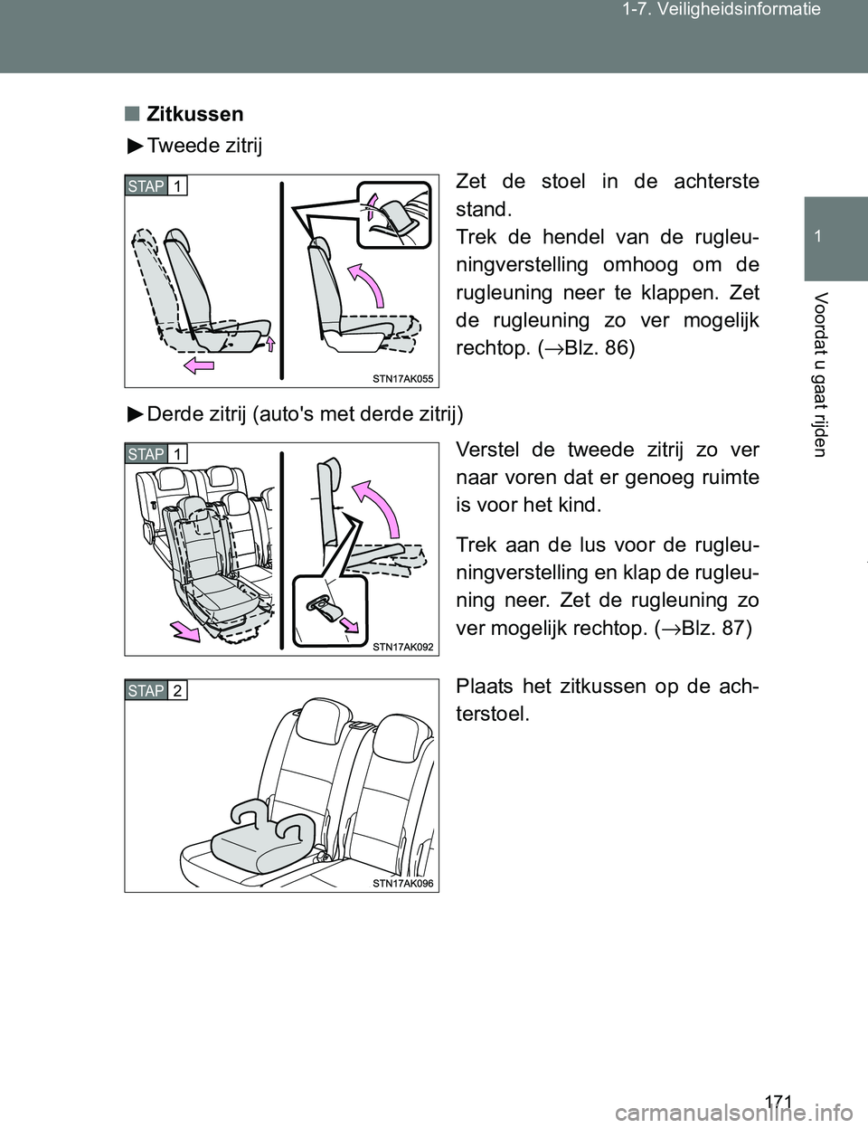 TOYOTA VERSO 2017  Instructieboekje (in Dutch) 171 1-7. Veiligheidsinformatie
1
Voordat u gaat rijden
VERSO_EE_OM64517E■Zitkussen
Tweede zitrij
Zet  de  stoel  in  de  achterste
stand.
Trek  de  hendel  van  de  rugleu-
ningverstelling  omhoog  