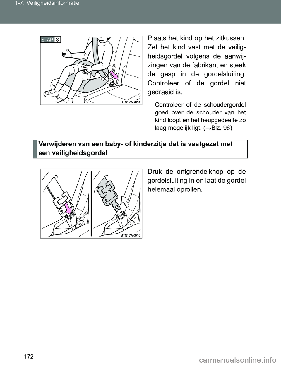TOYOTA VERSO 2017  Instructieboekje (in Dutch) 172 1-7. Veiligheidsinformatie
VERSO_EE_OM64517EPlaats het  kind op  het zitkussen.
Zet  het  kind  vast  met  de  veilig-
heidsgordel  volgens  de  aanwij-
zingen van de fabrikant en steek
de  gesp  