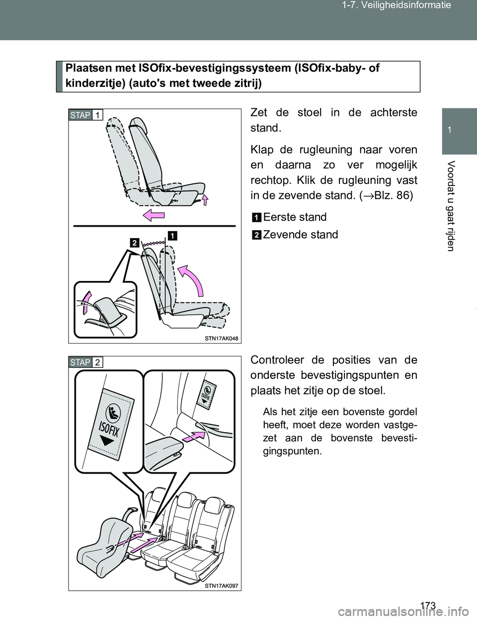 TOYOTA VERSO 2017  Instructieboekje (in Dutch) 173 1-7. Veiligheidsinformatie
1
Voordat u gaat rijden
VERSO_EE_OM64517E
Plaatsen met ISOfix-bevestigingssysteem (ISOfix-baby- of 
kinderzitje) (auto's met tweede zitrij)
Zet  de  stoel  in  de  a