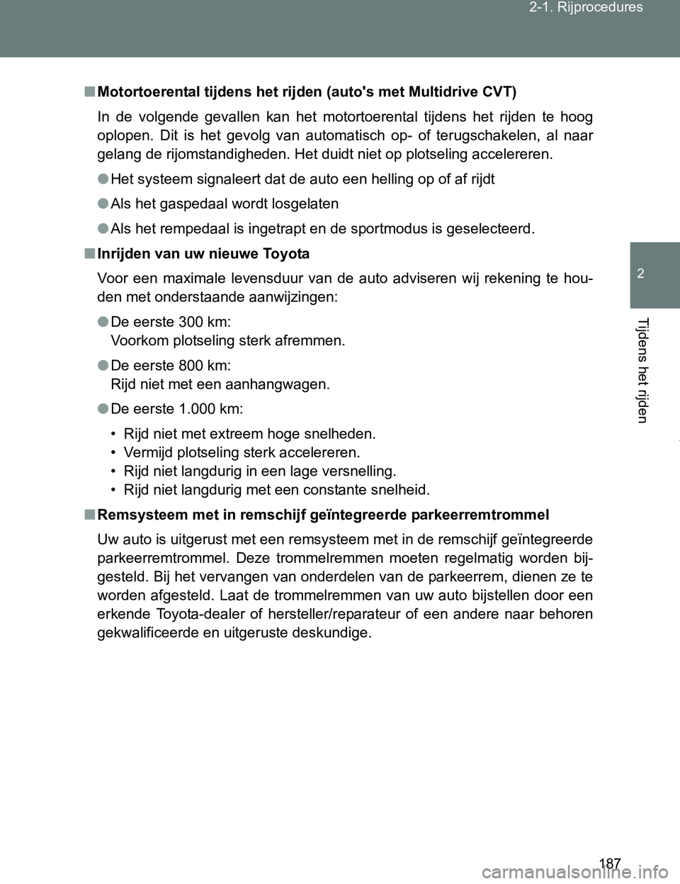 TOYOTA VERSO 2017  Instructieboekje (in Dutch) 187 2-1. Rijprocedures
2
Tijdens het rijden
VERSO_EE_OM64517E
■Motortoerental tijdens het rijden (auto's met Multidrive CVT)
In  de  volgende  gevallen  kan  het  motortoerental  tijdens  het  r