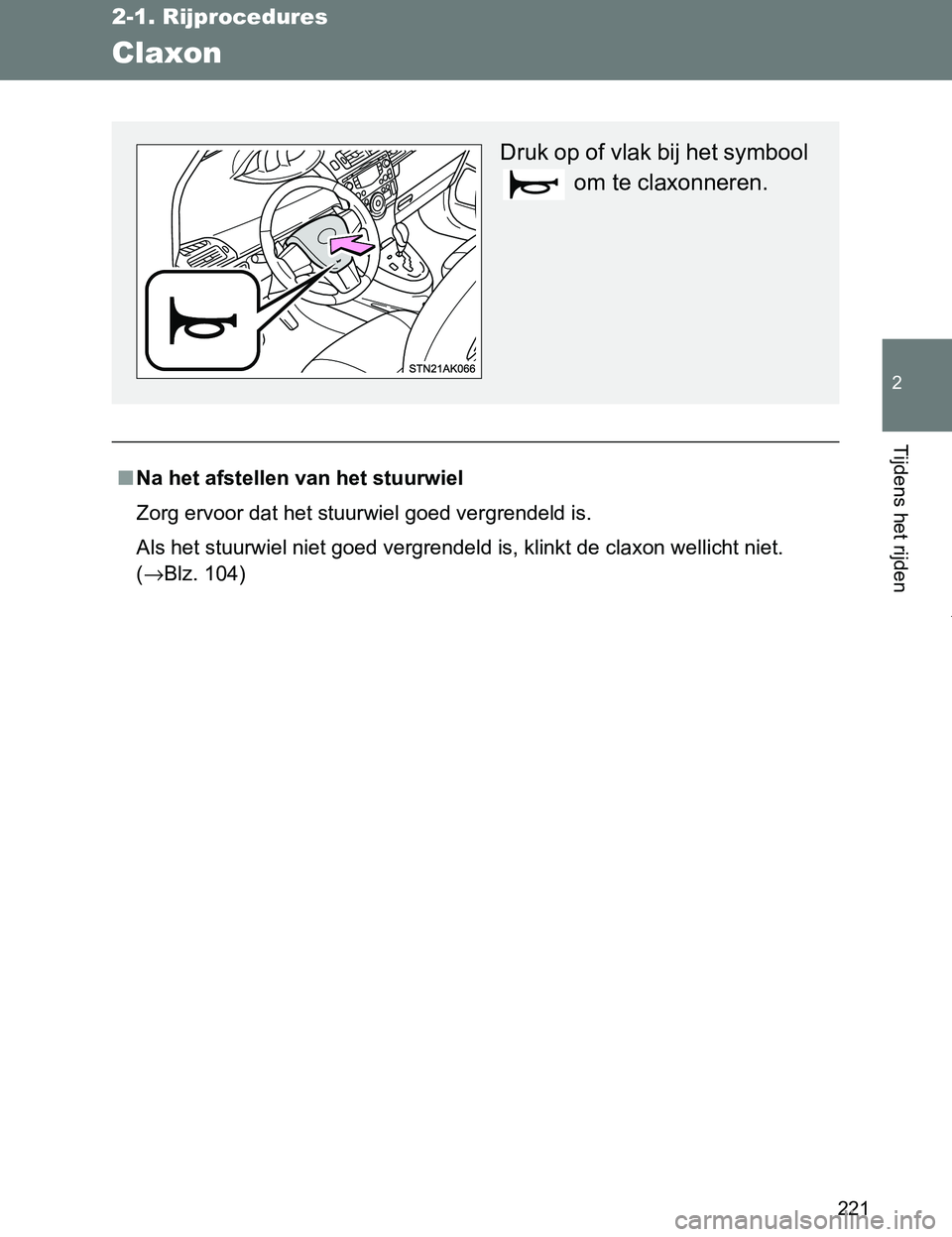 TOYOTA VERSO 2017  Instructieboekje (in Dutch) 221
2-1. Rijprocedures
2
Tijdens het rijden
VERSO_EE_OM64517E
Claxon
■Na het afstellen van het stuurwiel
Zorg ervoor dat het stuurwiel goed vergrendeld is.
Als het stuurwiel niet goed vergrendeld is