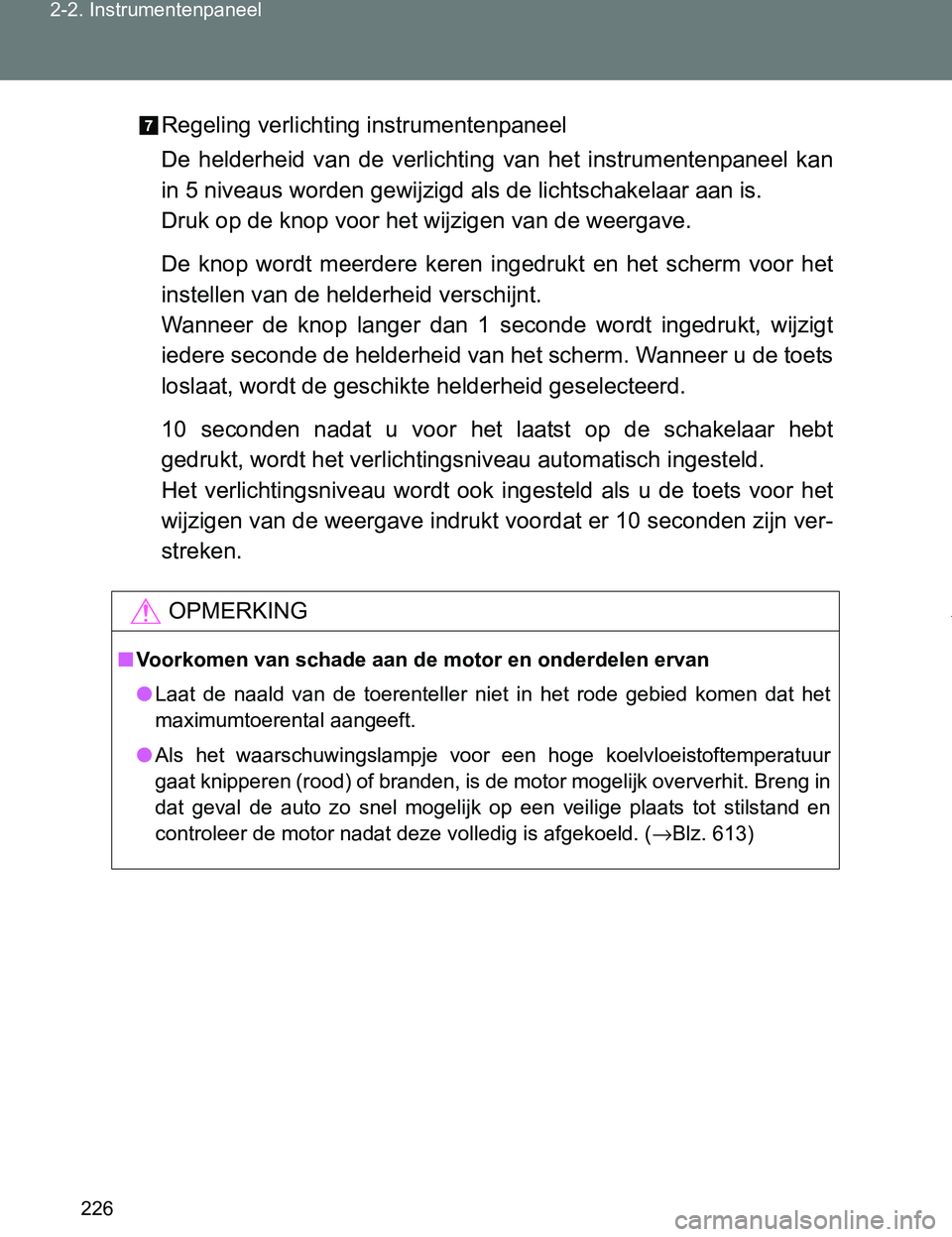TOYOTA VERSO 2017  Instructieboekje (in Dutch) 226 2-2. Instrumentenpaneel
VERSO_EE_OM64517ERegeling verlichting instrumentenpaneel
De  helderheid  van  de  verlichting  van  het  instrumentenpaneel  kan
in 5 niveaus worden gewijzigd als de lichts