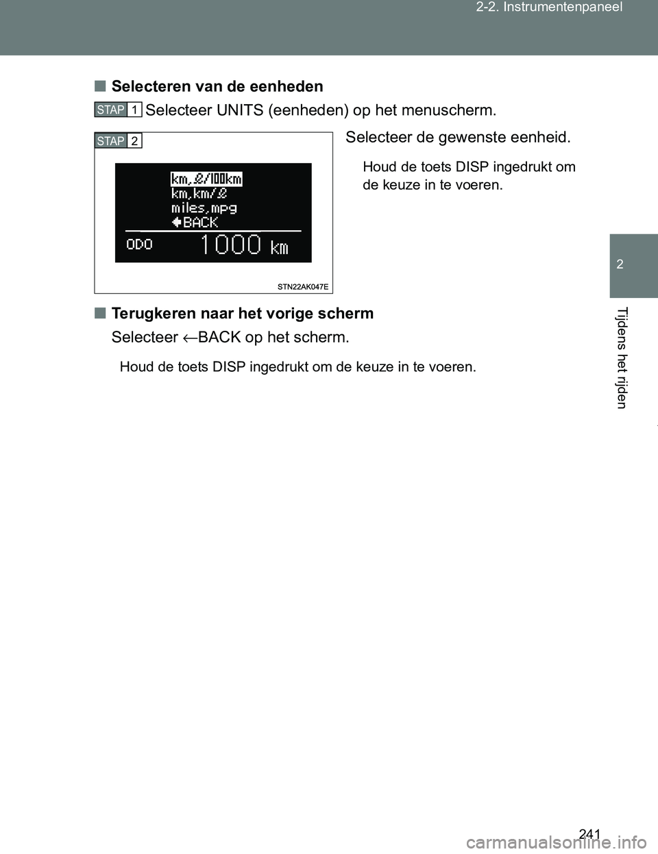 TOYOTA VERSO 2017  Instructieboekje (in Dutch) 241 2-2. Instrumentenpaneel
2
Tijdens het rijden
VERSO_EE_OM64517E■Selecteren van de eenheden
Selecteer UNITS (eenheden) op het menuscherm.
Selecteer de gewenste eenheid. 
Houd de toets DISP ingedru