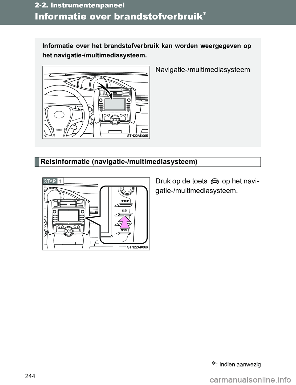 TOYOTA VERSO 2017  Instructieboekje (in Dutch) 244
2-2. Instrumentenpaneel
VERSO_EE_OM64517E
Infor matie over brandstofverbruik∗
Reisinformatie (navigatie-/multimediasysteem)
Druk op de toets   op het navi-
gatie-/multimediasysteem.
∗: Indien 