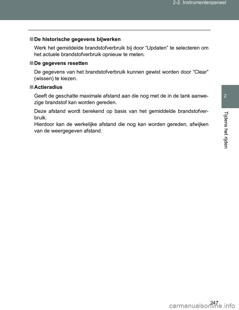 TOYOTA VERSO 2017  Instructieboekje (in Dutch) 247 2-2. Instrumentenpaneel
2
Tijdens het rijden
VERSO_EE_OM64517E
■De historische gegevens bijwerken
Werk het gemiddelde brandstofverbruik bij door “Updaten” te selecteren om
het actuele brands