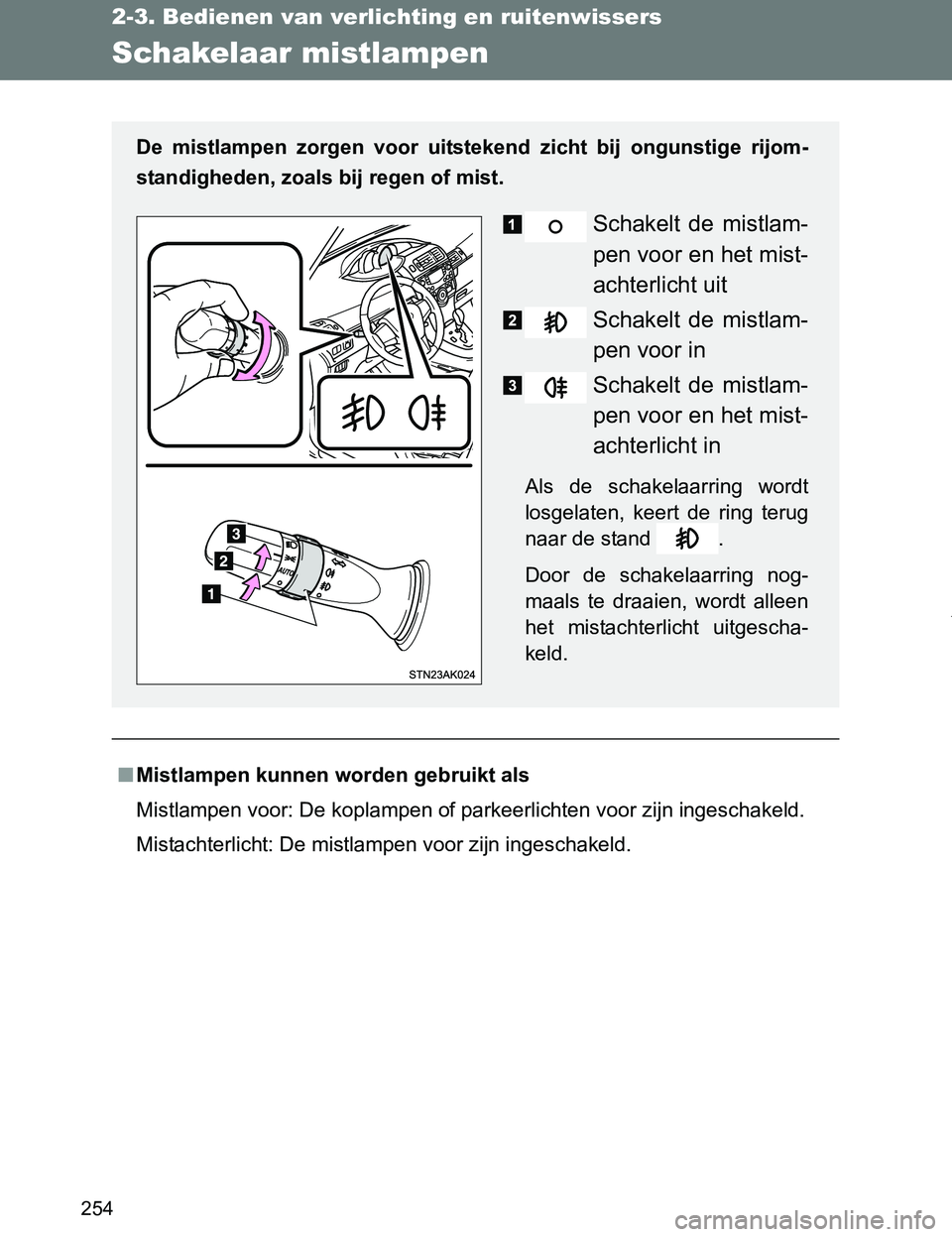 TOYOTA VERSO 2017  Instructieboekje (in Dutch) 254
2-3. Bedienen van verlichting en ruitenwissers
VERSO_EE_OM64517E
Schakelaar mistlampen
■Mistlampen kunnen worden gebruikt als
Mistlampen voor: De koplampen of parkeerlichten voor zijn ingeschake