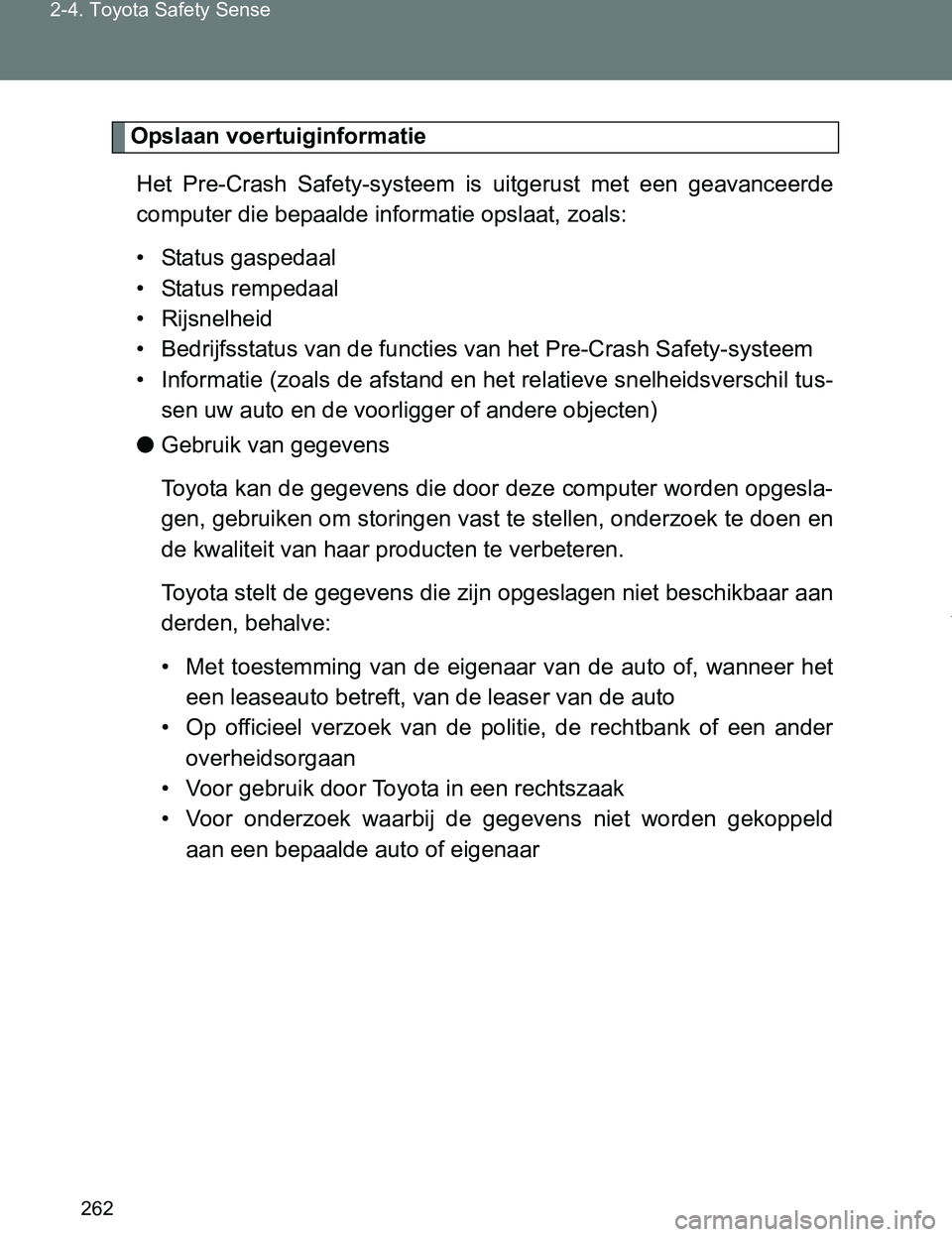 TOYOTA VERSO 2017 Instructieboekje (in Dutch) 262 2-4. Toyota Safety Sense
VERSO_EE_OM64517E
Opslaan voertuiginformatie
Het Pre-Crash Safety-systeem is uitgerust met een geavanceerde
computer die bepaalde informatie opslaat, zoals:
• Sta TOYOTA VERSO 2017 Instructieboekje (in Dutch) 262 2-4. Toyota Safety Sense
VERSO_EE_OM64517E
Opslaan voertuiginformatie
Het Pre-Crash Safety-systeem is uitgerust met een geavanceerde
computer die bepaalde informatie opslaat, zoals:
• Sta