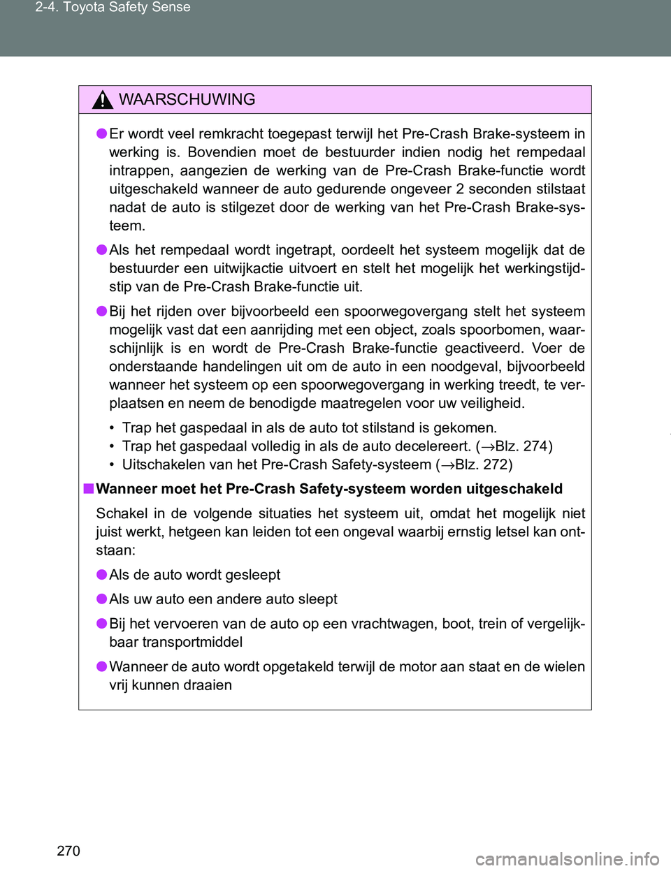 TOYOTA VERSO 2017  Instructieboekje (in Dutch) 270 2-4. Toyota Safety Sense
VERSO_EE_OM64517E
WAARSCHUWING
●Er wordt veel remkracht toegepast terwijl het Pre-Crash Brake-systeem in
werking  is.  Bovendien  moet  de  bestuurder  indien  nodig  he