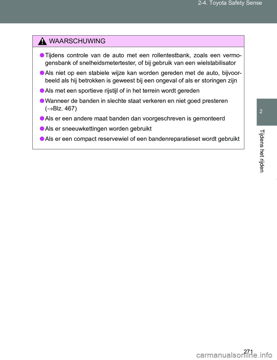 TOYOTA VERSO 2017  Instructieboekje (in Dutch) 271 2-4. Toyota Safety Sense
2
Tijdens het rijden
VERSO_EE_OM64517E
WAARSCHUWING
●Tijdens  controle  van  de  auto  met  een  rollentestbank,  zoals  een vermo-
gensbank of snelheidsmetertester, of 