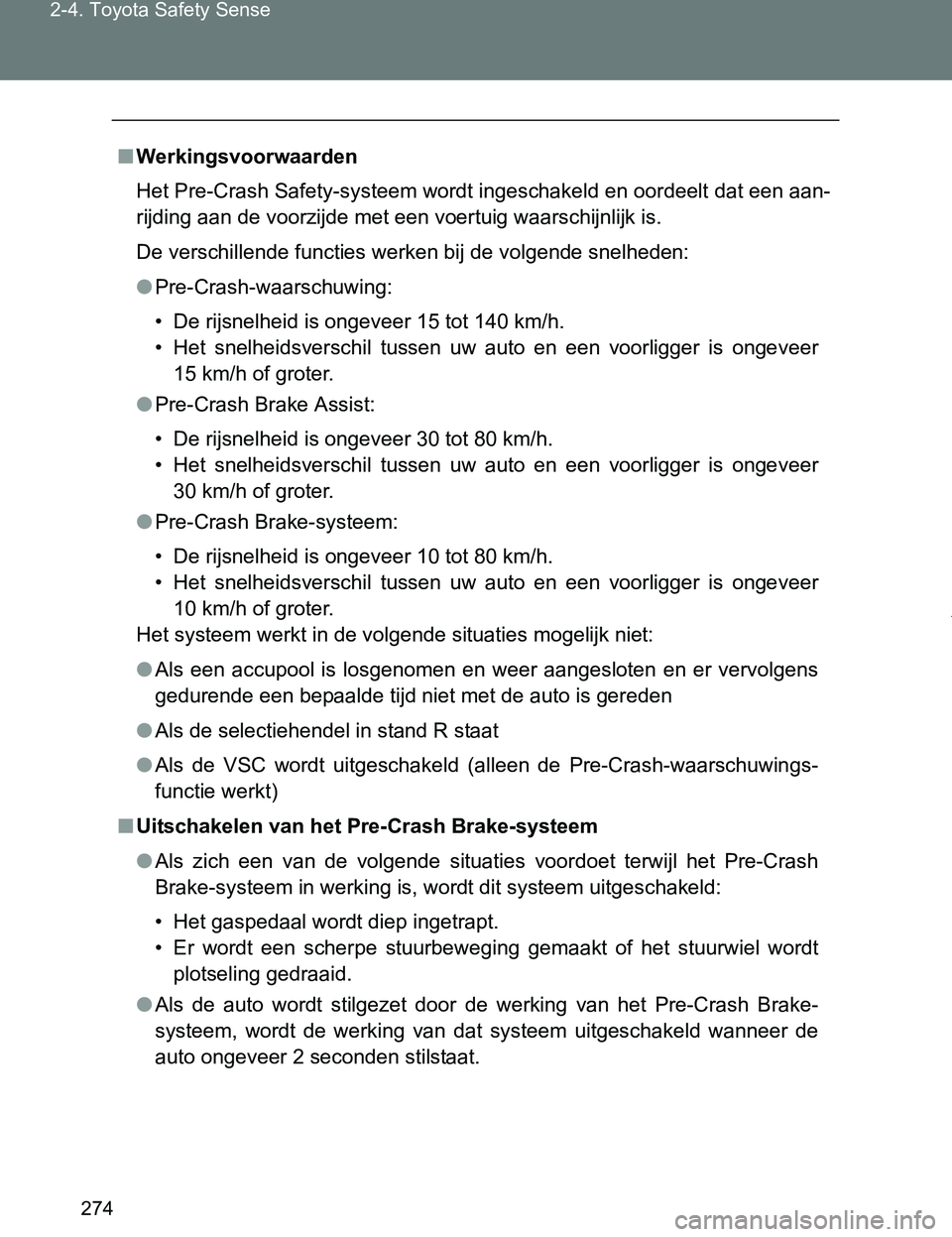 TOYOTA VERSO 2017  Instructieboekje (in Dutch) 274 2-4. Toyota Safety Sense
VERSO_EE_OM64517E
■Werkingsvoorwaarden
Het Pre-Crash Safety-systeem wordt ingeschakeld en oordeelt dat een aan-
rijding aan de voorzijde met een voertuig waarschijnlijk 