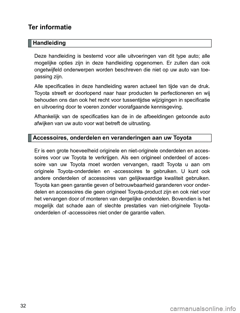 TOYOTA VERSO 2017  Instructieboekje (in Dutch) 32
VERSO_EE_OM64517E
Te r   i n f o r m a t i e
Handleiding
Deze  handleiding  is  bestemd  voor  alle  uitvoeringen  van  dit  type  auto;  alle
mogelijke  opties  zijn  in  deze  handleiding  opgeno