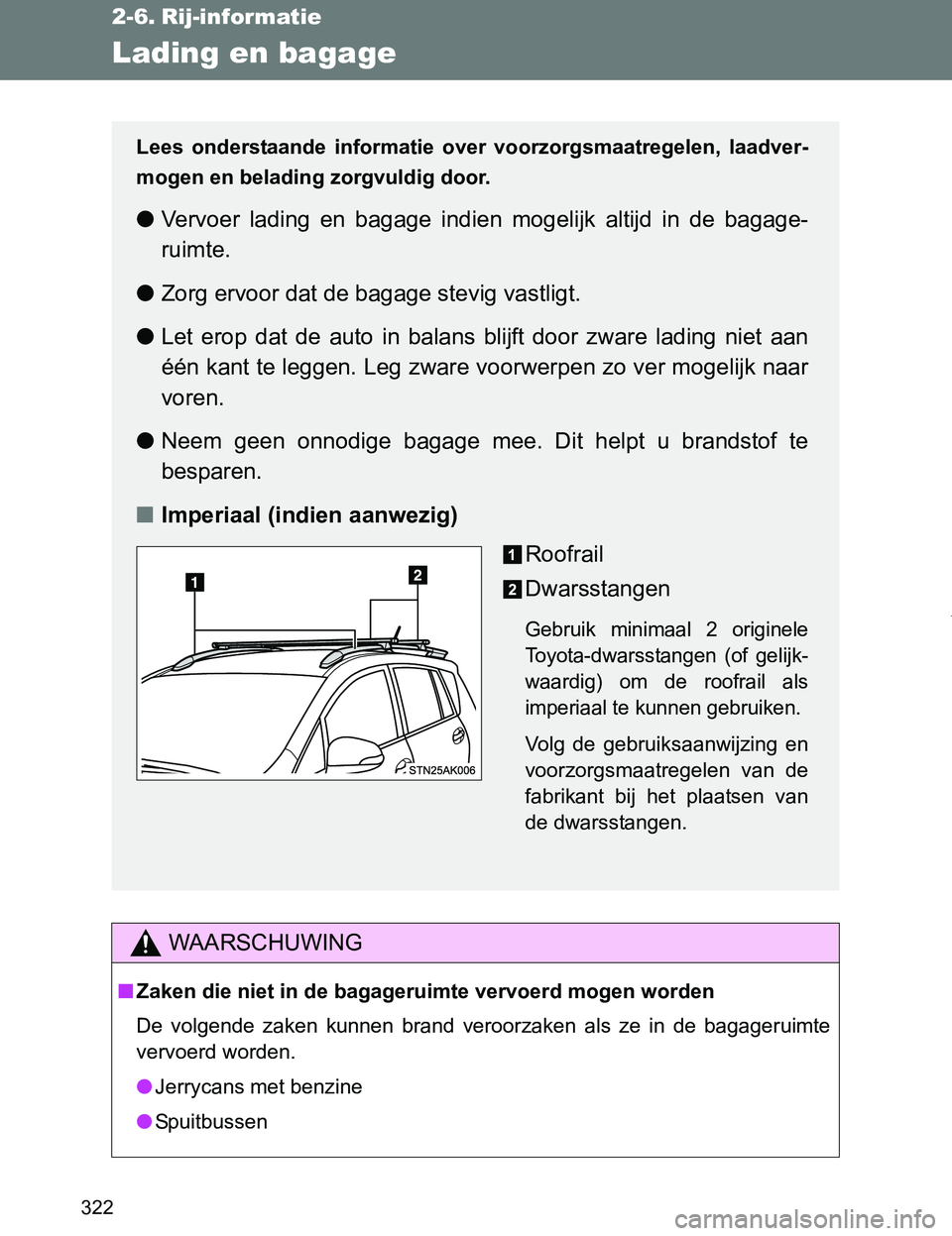 TOYOTA VERSO 2017 Instructieboekje (in Dutch) 322
VERSO_EE_OM64517E
2-6. Rij-informatie
Lading en bagage
WAARSCHUWING
■Zaken die niet in de bagageruimte vervoerd mogen worden
De volgende zaken kunnen brand veroorzaken als ze in de bag TOYOTA VERSO 2017 Instructieboekje (in Dutch) 322
VERSO_EE_OM64517E
2-6. Rij-informatie
Lading en bagage
WAARSCHUWING
■Zaken die niet in de bagageruimte vervoerd mogen worden
De volgende zaken kunnen brand veroorzaken als ze in de bag