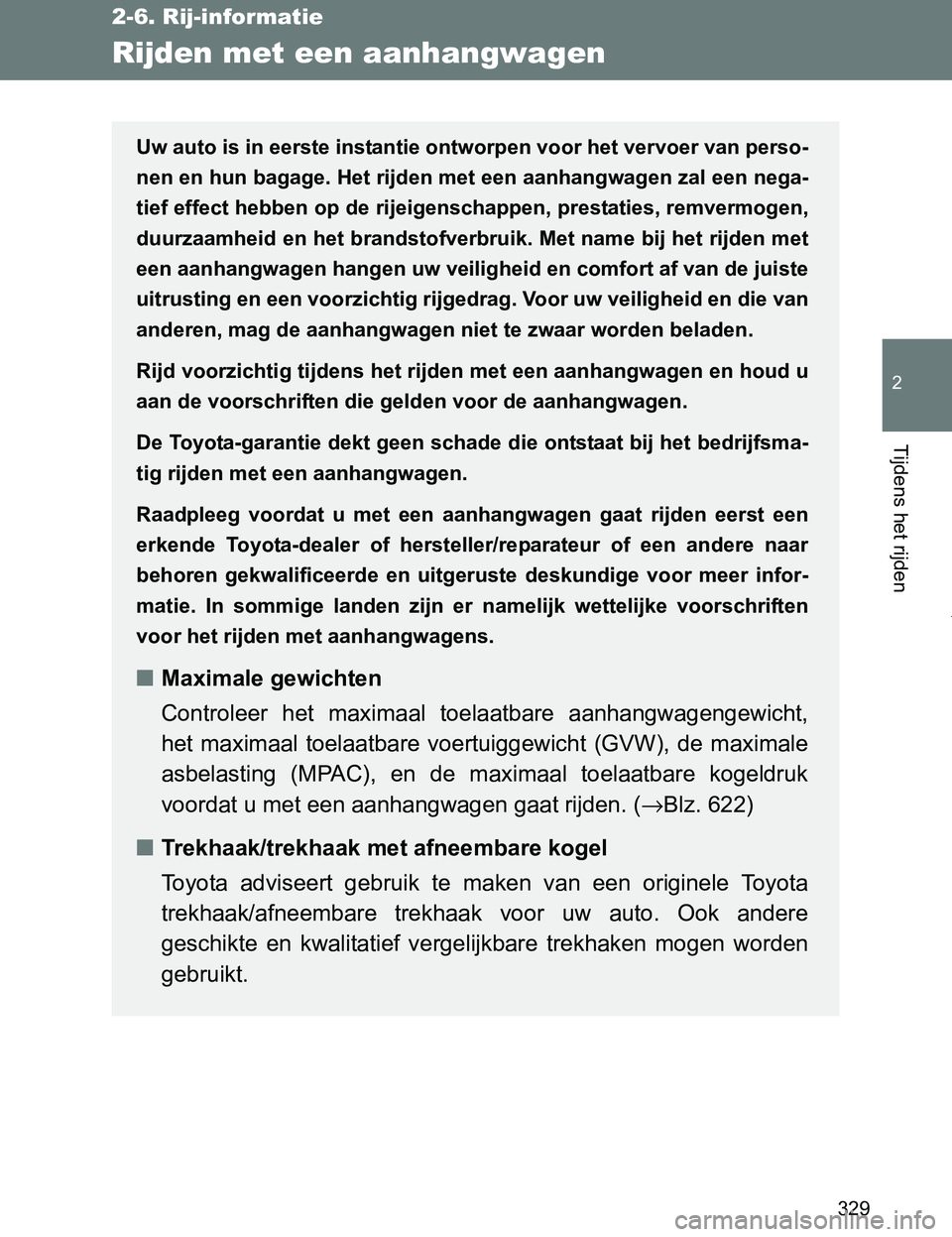 TOYOTA VERSO 2017  Instructieboekje (in Dutch) 329
2-6. Rij-informatie
2
Tijdens het rijden
VERSO_EE_OM64517E
Rijden met een aanhangwagen
Uw auto is in eerste instantie ontworpen voor het vervoer van perso-
nen en hun bagage. Het rijden met een aa