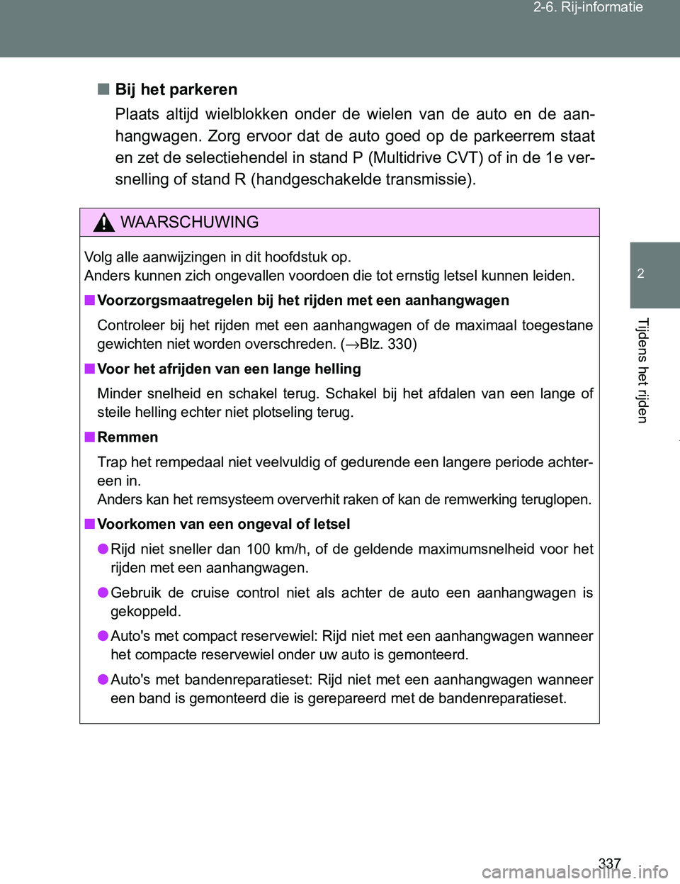 TOYOTA VERSO 2017 Instructieboekje (in Dutch) 337 2-6. Rij-informatie
2
Tijdens het rijden
VERSO_EE_OM64517E■Bij het parkeren
Plaats altijd wielblokken onder de wielen van de auto en de aan-
hangwagen. Zorg ervoor dat de auto g TOYOTA VERSO 2017 Instructieboekje (in Dutch) 337 2-6. Rij-informatie
2
Tijdens het rijden
VERSO_EE_OM64517E■Bij het parkeren
Plaats altijd wielblokken onder de wielen van de auto en de aan-
hangwagen. Zorg ervoor dat de auto g