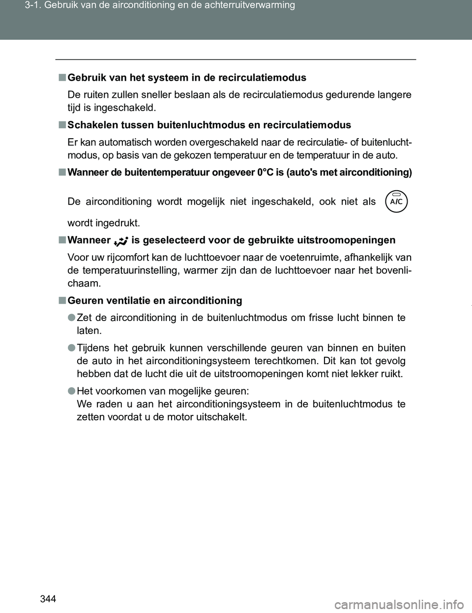TOYOTA VERSO 2017 Instructieboekje (in Dutch) 344 3-1. Gebruik van de airconditioning en de achterruitverwarming
VERSO_EE_OM64517E
■Gebruik van het systeem in de recirculatiemodus
De ruiten zullen sneller beslaan als de recirculatiemodus gedure TOYOTA VERSO 2017 Instructieboekje (in Dutch) 344 3-1. Gebruik van de airconditioning en de achterruitverwarming
VERSO_EE_OM64517E
■Gebruik van het systeem in de recirculatiemodus
De ruiten zullen sneller beslaan als de recirculatiemodus gedure