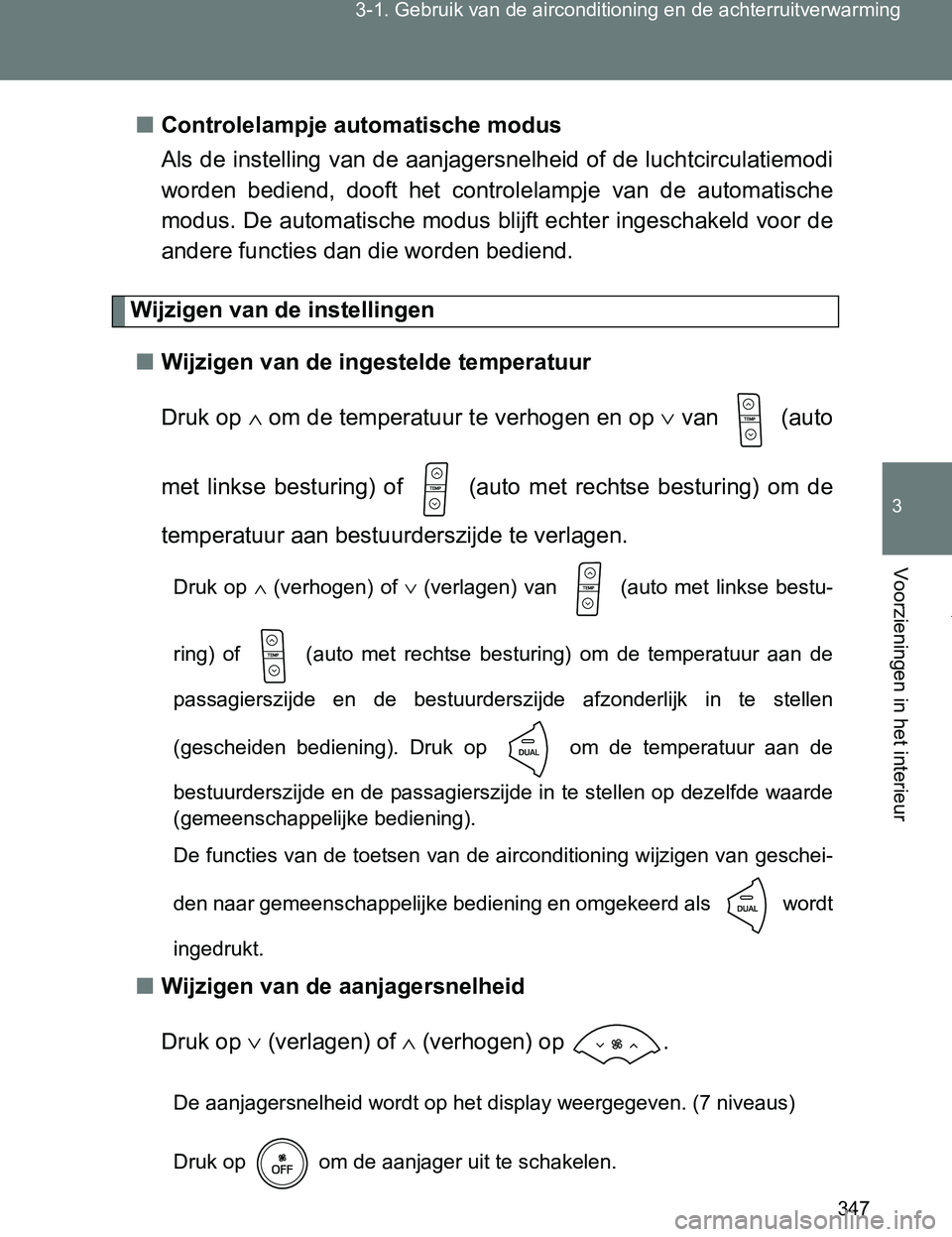 TOYOTA VERSO 2017 Instructieboekje (in Dutch) 347 3-1. Gebruik van de airconditioning en de achterruitverwarming
3
Voorzieningen in het interieur
VERSO_EE_OM64517E■Controlelampje automatische modus
Als de instelling van de aanjagersnelheid of d TOYOTA VERSO 2017 Instructieboekje (in Dutch) 347 3-1. Gebruik van de airconditioning en de achterruitverwarming
3
Voorzieningen in het interieur
VERSO_EE_OM64517E■Controlelampje automatische modus
Als de instelling van de aanjagersnelheid of d