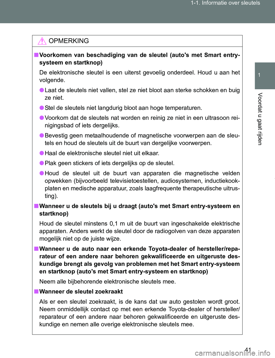 TOYOTA VERSO 2017  Instructieboekje (in Dutch) 41 1-1. Informatie over sleutels
1
Voordat u gaat rijden
VERSO_EE_OM64517E
OPMERKING
■Voorkomen  van  beschadiging  van  de  sleutel  (auto's  met  Smart  entry-
systeem en startknop)
De  elektr