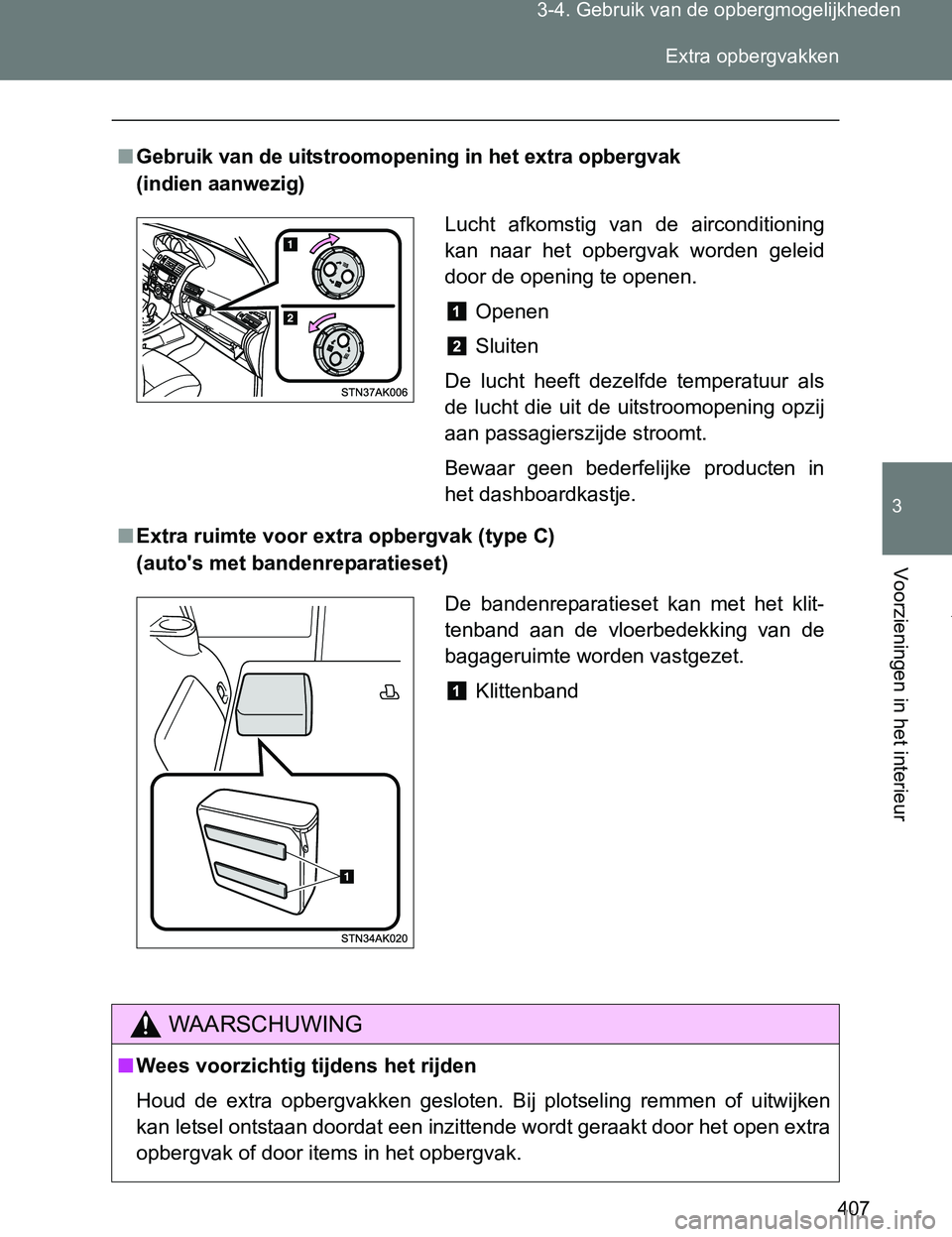 TOYOTA VERSO 2017 Instructieboekje (in Dutch) 407 3-4. Gebruik van de opbergmogelijkheden
3
Voorzieningen in het interieur
VERSO_EE_OM64517E
■Gebruik van de uitstroomopening in het extra opbergvak
(indien aanwezig)
■Extra ruimte voor extra o TOYOTA VERSO 2017 Instructieboekje (in Dutch) 407 3-4. Gebruik van de opbergmogelijkheden
3
Voorzieningen in het interieur
VERSO_EE_OM64517E
■Gebruik van de uitstroomopening in het extra opbergvak
(indien aanwezig)
■Extra ruimte voor extra o