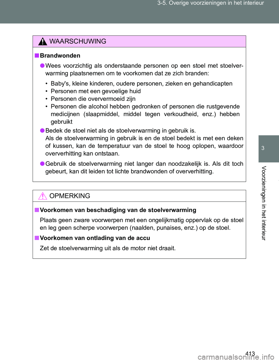 TOYOTA VERSO 2017  Instructieboekje (in Dutch) 413 3-5. Overige voorzieningen in het interieur
3
Voorzieningen in het interieur
VERSO_EE_OM64517E
WAARSCHUWING
■Brandwonden
●Wees  voorzichtig  als  onderstaande  personen  op  een  stoel  met  s