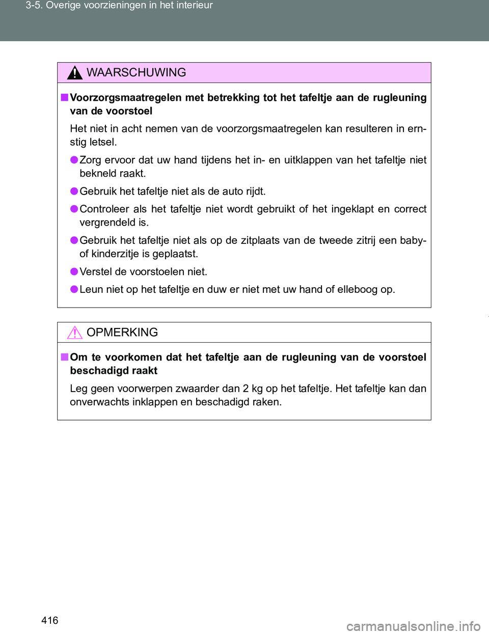 TOYOTA VERSO 2017  Instructieboekje (in Dutch) 416 3-5. Overige voorzieningen in het interieur
VERSO_EE_OM64517E
WAARSCHUWING
■Voorzorgsmaatregelen  met  betrekking  tot  het  tafeltje  aan  de  rugleuning
van de voorstoel
Het niet in acht nemen