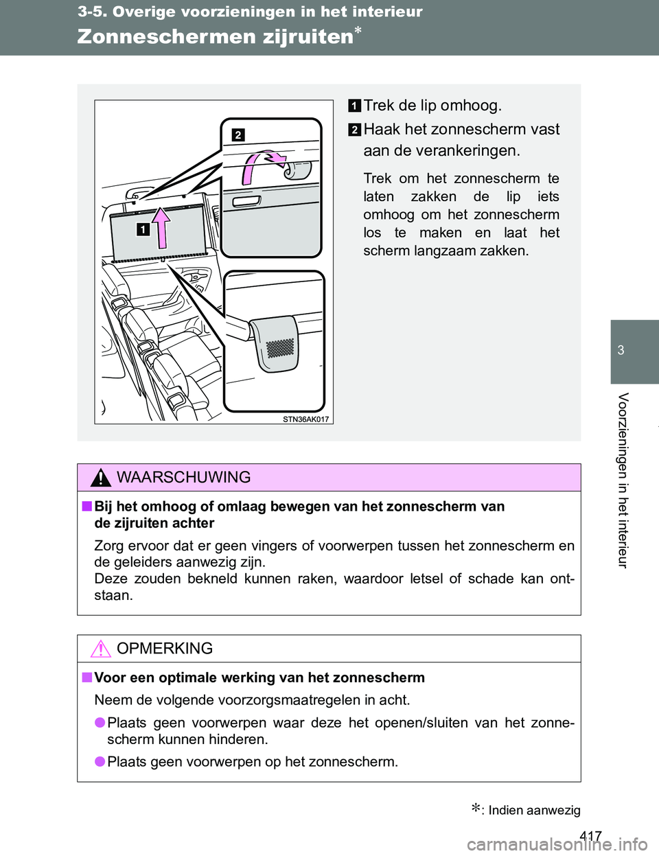 TOYOTA VERSO 2017  Instructieboekje (in Dutch) 417
3-5. Overige voorzieningen in het interieur
3
Voorzieningen in het interieur
VERSO_EE_OM64517E
Zonnescher men zijruiten∗
∗: Indien aanwezig
WAARSCHUWING
■Bij het omhoog of omlaag bewegen van