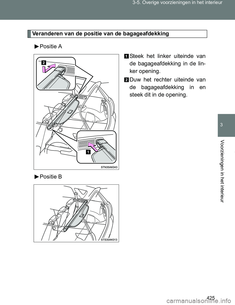 TOYOTA VERSO 2017  Instructieboekje (in Dutch) 425 3-5. Overige voorzieningen in het interieur
3
Voorzieningen in het interieur
VERSO_EE_OM64517E
Veranderen van de positie van de bagageafdekking
Positie A
Steek  het  linker  uiteinde  van
de  baga