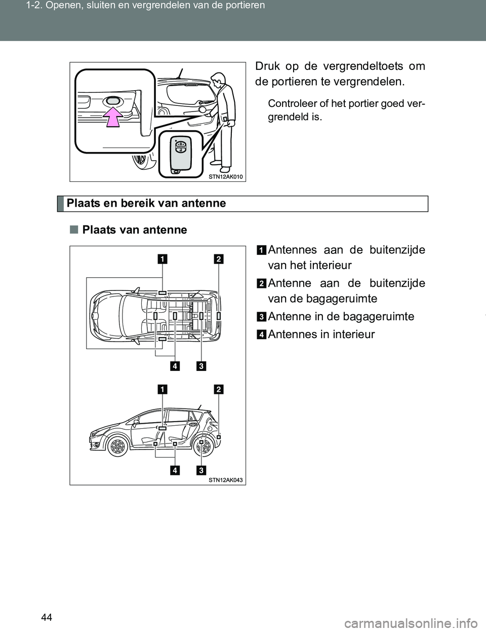 TOYOTA VERSO 2017  Instructieboekje (in Dutch) 44 1-2. Openen, sluiten en vergrendelen van de portieren
VERSO_EE_OM64517EDruk  op  de  vergrendeltoets  om
de portieren te vergrendelen.
Controleer of het portier goed ver-
grendeld is.
Plaats en ber