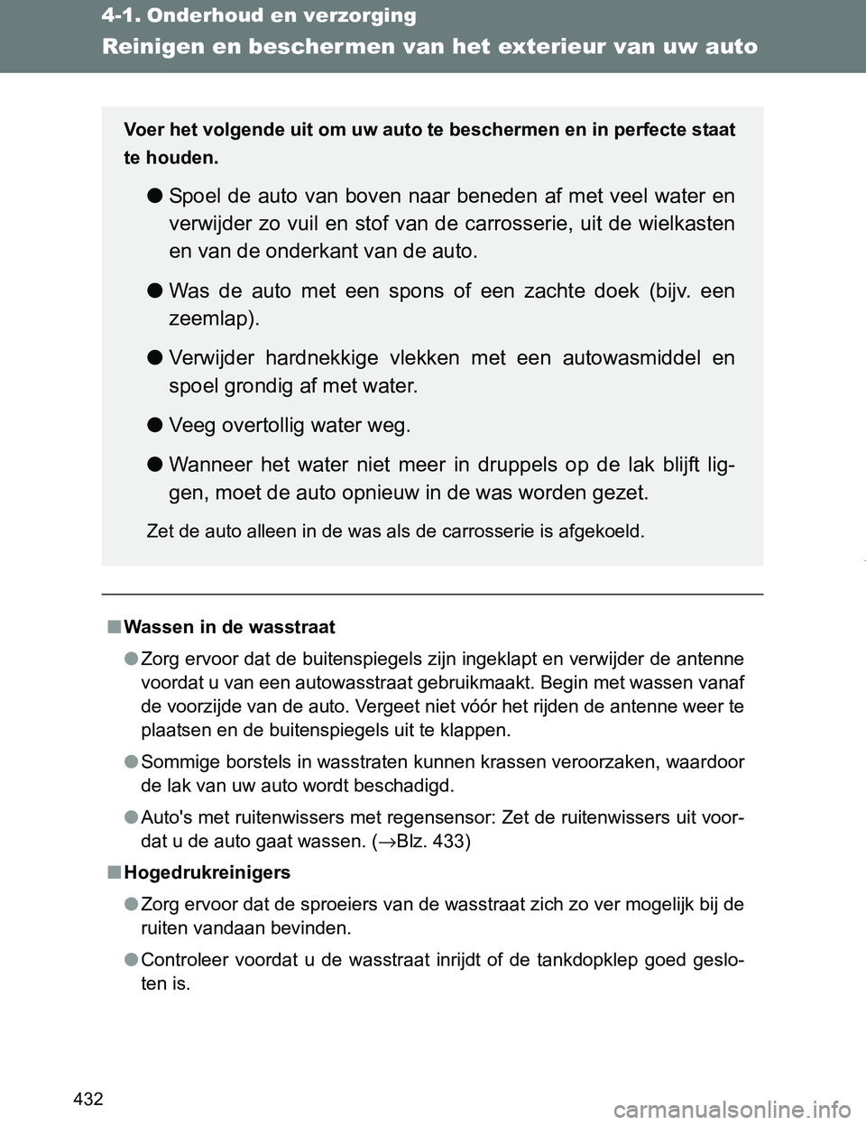 TOYOTA VERSO 2017  Instructieboekje (in Dutch) 432
VERSO_EE_OM64517E
4-1. Onderhoud en verzorging
Reinigen en beschermen van het exterieur van uw auto
■Wassen in de wasstraat
●Zorg ervoor dat de buitenspiegels zijn ingeklapt en verwijder de an