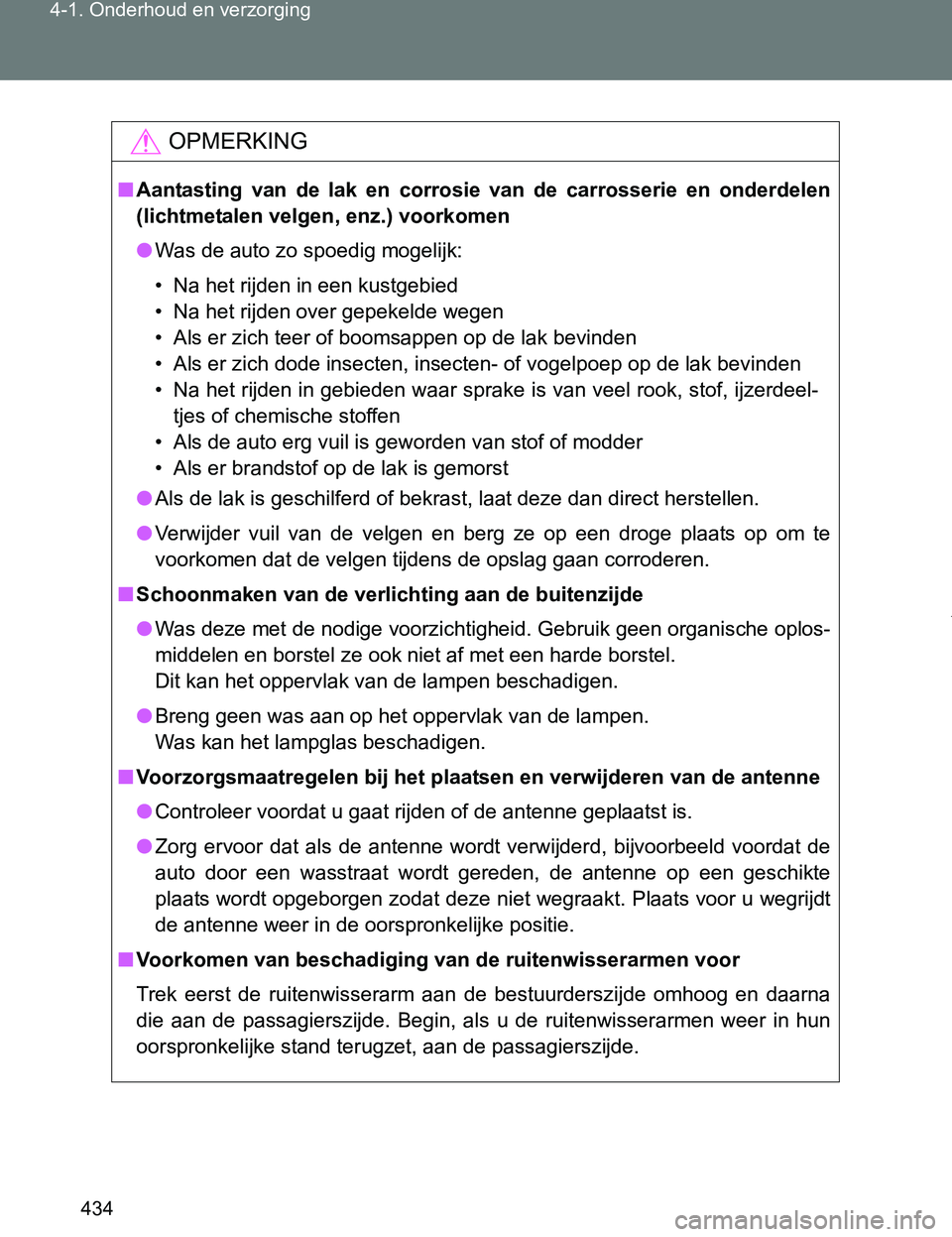TOYOTA VERSO 2017  Instructieboekje (in Dutch) 434 4-1. Onderhoud en verzorging
VERSO_EE_OM64517E
OPMERKING
■Aantasting  van  de  lak  en  corrosie  van  de  carrosserie  en  onderdelen
(lichtmetalen velgen, enz.) voorkomen
●Was de auto zo spo
