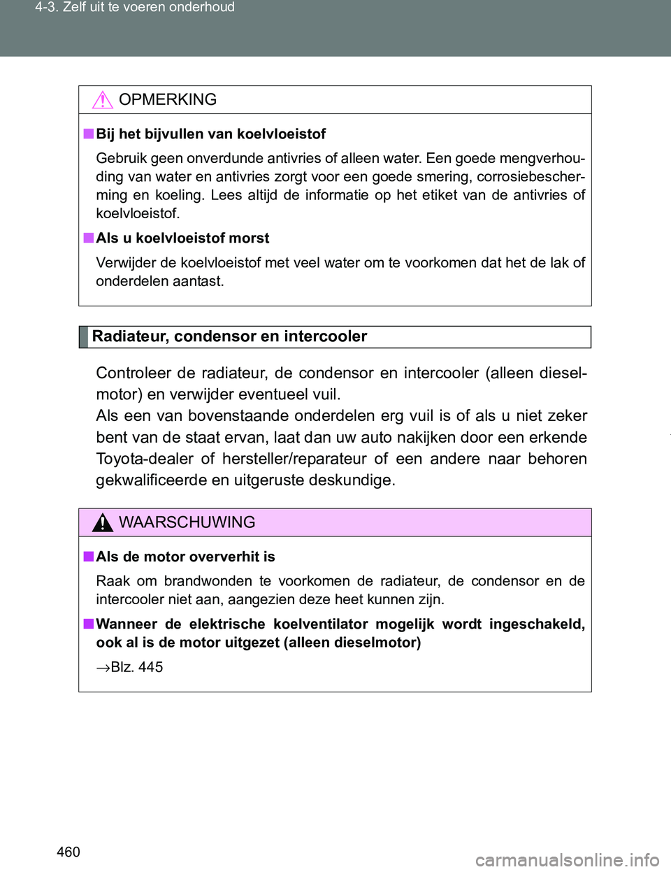 TOYOTA VERSO 2017  Instructieboekje (in Dutch) 460 4-3. Zelf uit te voeren onderhoud
VERSO_EE_OM64517E
Radiateur, condensor en intercooler
Controleer  de  radiateur,  de  condensor  en  intercooler  (alleen  diesel-
motor) en verwijder eventueel v
