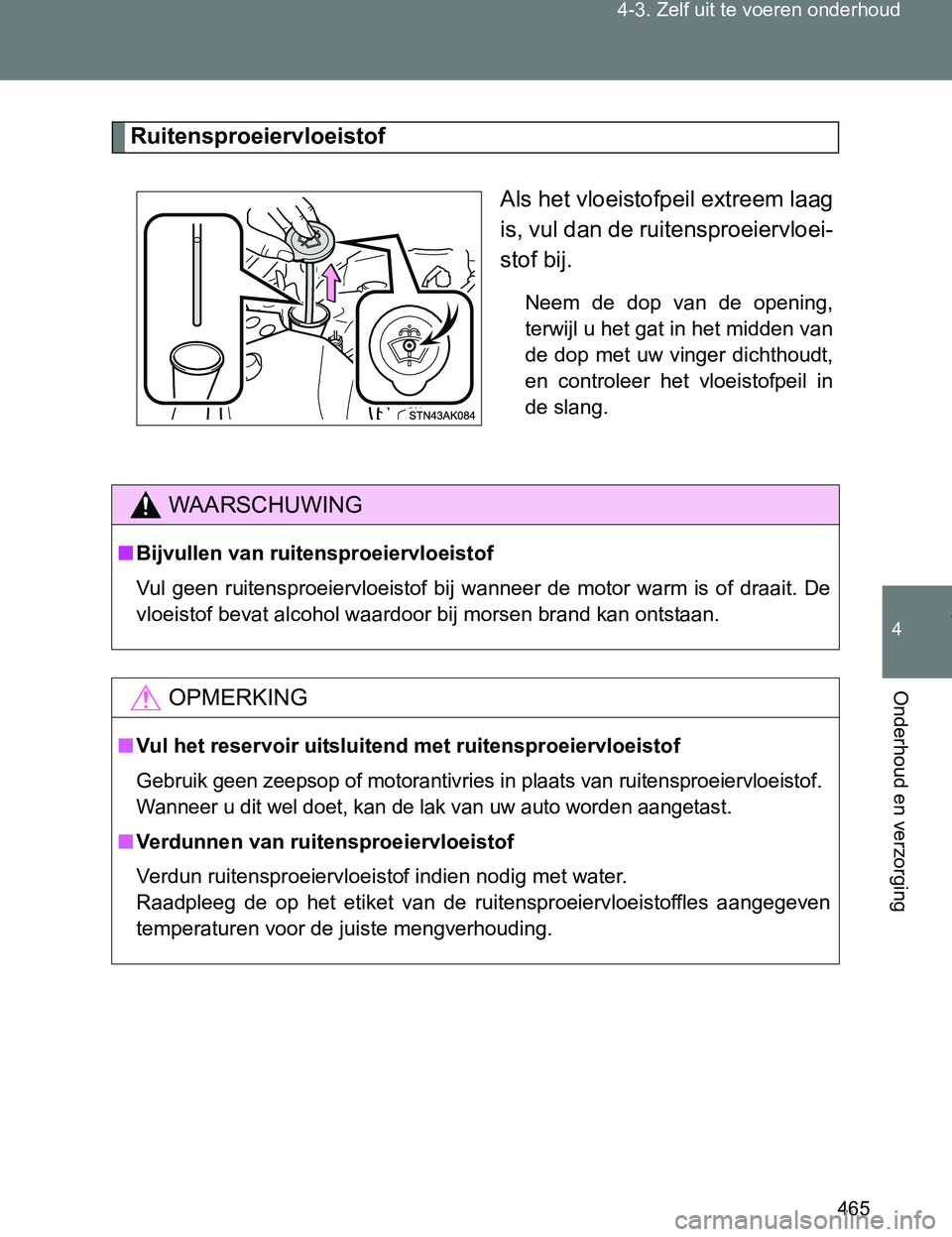 TOYOTA VERSO 2017 Instructieboekje (in Dutch) 465 4-3. Zelf uit te voeren onderhoud
4
Onderhoud en verzorging
VERSO_EE_OM64517E
Ruitensproeiervloeistof
Als het vloeistofpeil extreem laag
is, vul dan de ruitensproeiervloei-
stof bij.
Neem de dop TOYOTA VERSO 2017 Instructieboekje (in Dutch) 465 4-3. Zelf uit te voeren onderhoud
4
Onderhoud en verzorging
VERSO_EE_OM64517E
Ruitensproeiervloeistof
Als het vloeistofpeil extreem laag
is, vul dan de ruitensproeiervloei-
stof bij.
Neem de dop