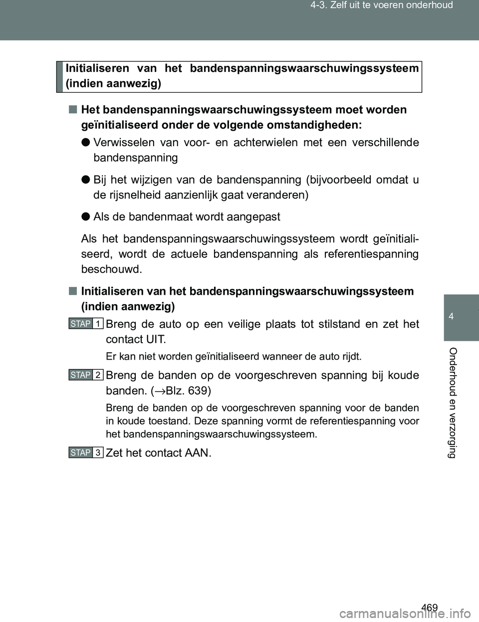 TOYOTA VERSO 2017 Instructieboekje (in Dutch) 469 4-3. Zelf uit te voeren onderhoud
4
Onderhoud en verzorging
VERSO_EE_OM64517E
Initialiseren van het bandenspanningswaarschuwingssysteem
(indien aanwezig)
■Het bandenspanningswaarschuwingssyst TOYOTA VERSO 2017 Instructieboekje (in Dutch) 469 4-3. Zelf uit te voeren onderhoud
4
Onderhoud en verzorging
VERSO_EE_OM64517E
Initialiseren van het bandenspanningswaarschuwingssysteem
(indien aanwezig)
■Het bandenspanningswaarschuwingssyst
