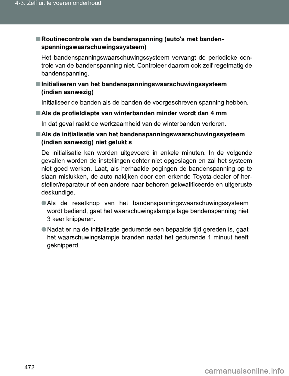 TOYOTA VERSO 2017  Instructieboekje (in Dutch) 472 4-3. Zelf uit te voeren onderhoud
VERSO_EE_OM64517E
■Routinecontrole van de bandenspanning (auto's met banden-
spanningswaarschuwingssysteem)
Het  bandenspanningswaarschuwingssysteem  vervan