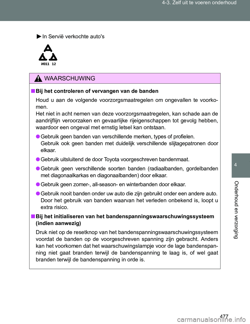 TOYOTA VERSO 2017  Instructieboekje (in Dutch) 477 4-3. Zelf uit te voeren onderhoud
4
Onderhoud en verzorging
VERSO_EE_OM64517E
In Servië verkochte auto's
WAARSCHUWING
■Bij het controleren of vervangen van de banden
Houd  u  aan  de  volge