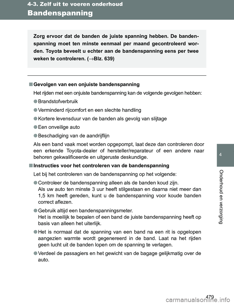 TOYOTA VERSO 2017  Instructieboekje (in Dutch) 479
4-3. Zelf uit te voeren onderhoud
4
Onderhoud en verzorging
VERSO_EE_OM64517E
Bandenspanning
■Gevolgen van een onjuiste bandenspanning
Het rijden met een onjuiste bandenspanning kan de volgende 