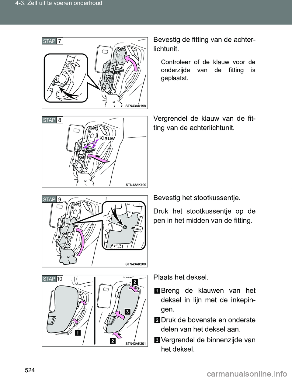 TOYOTA VERSO 2017  Instructieboekje (in Dutch) 524 4-3. Zelf uit te voeren onderhoud
VERSO_EE_OM64517EBevestig de fitting van de achter-
lichtunit.
Controleer  of  de  klauw  voor  de
onderzijde  van  de  fitting  is
geplaatst.
Vergrendel  de  kla