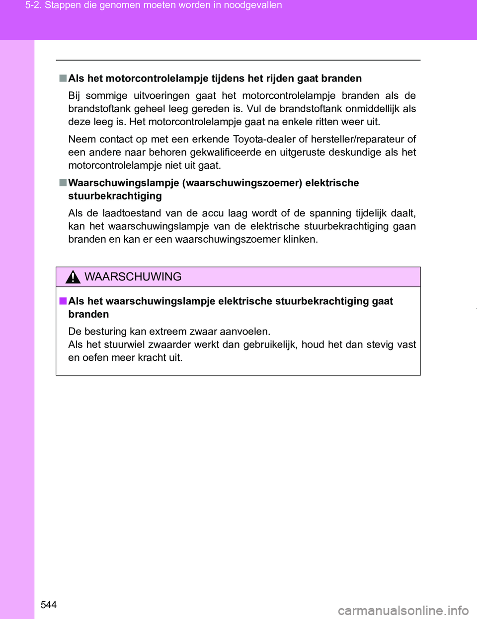 TOYOTA VERSO 2017  Instructieboekje (in Dutch) 544 5-2. Stappen die genomen moeten worden in noodgevallen
VERSO_EE_OM64517E
■Als het motorcontrolelampje tijdens het rijden gaat branden
Bij  sommige  uitvoeringen  gaat  het  motorcontrolelampje  