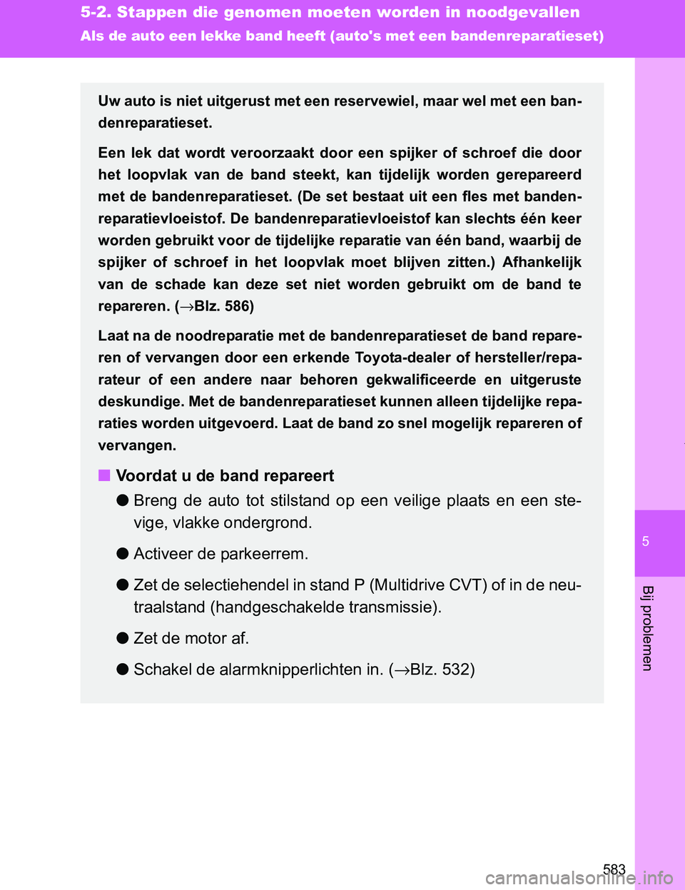 TOYOTA VERSO 2017  Instructieboekje (in Dutch) 5
583
5-2. Stappen die genomen moeten worden in noodgevallen
Bij problemen
VERSO_EE_OM64517E
Als de auto een lekke band heeft (autos met een bandenreparatieset)
Uw auto is niet uitgerust met een rese