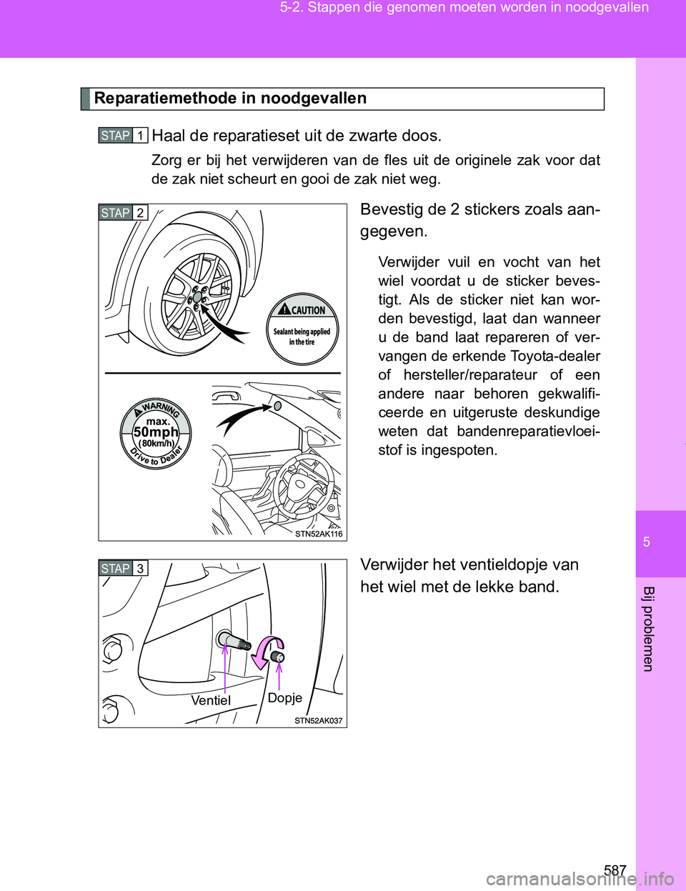 TOYOTA VERSO 2017  Instructieboekje (in Dutch) 5
587 5-2. Stappen die genomen moeten worden in noodgevallen
Bij problemen
VERSO_EE_OM64517E
Reparatiemethode in noodgevallen
Haal de reparatieset uit de zwarte doos.
Zorg  er  bij  het  verwijderen  