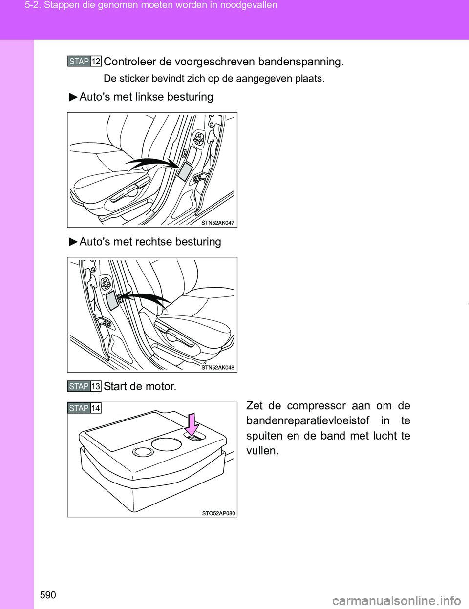 TOYOTA VERSO 2017  Instructieboekje (in Dutch) 590 5-2. Stappen die genomen moeten worden in noodgevallen
VERSO_EE_OM64517EControleer de voorgeschreven bandenspanning.
De sticker bevindt zich op de aangegeven plaats.
Auto's met linkse besturin