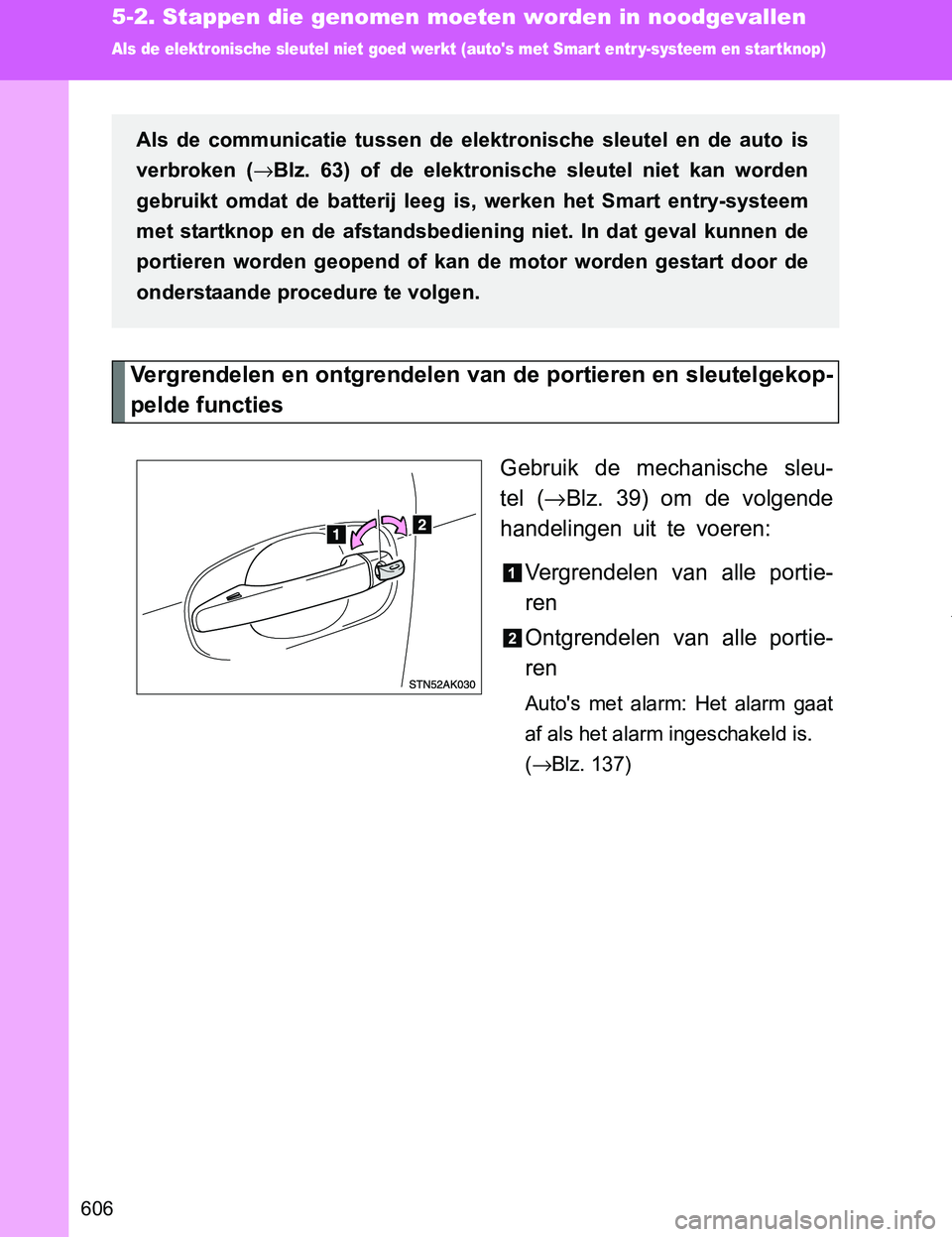 TOYOTA VERSO 2017  Instructieboekje (in Dutch) 606
5-2. Stappen die genomen moeten worden in noodgevallen
VERSO_EE_OM64517E
Als de elektronische sleutel niet goed werkt (autos met Smar t entr y-systeem en star tknop)
Vergrendelen en ontgrendelen 